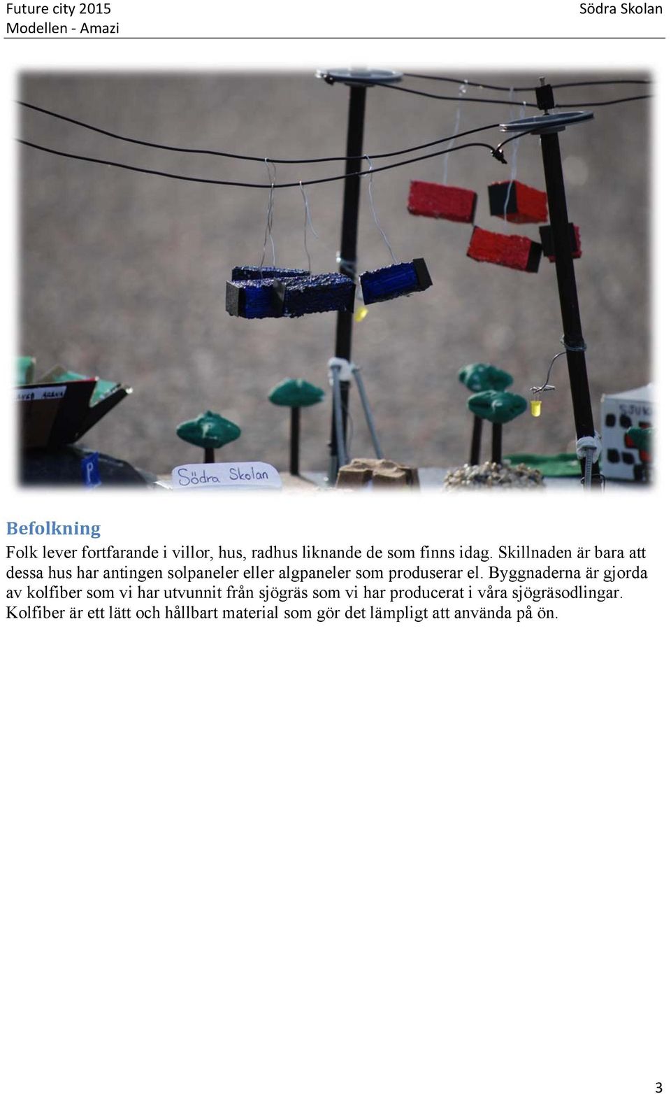 Byggnaderna är gjorda av kolfiber som vi har utvunnit från sjögräs som vi har producerat i