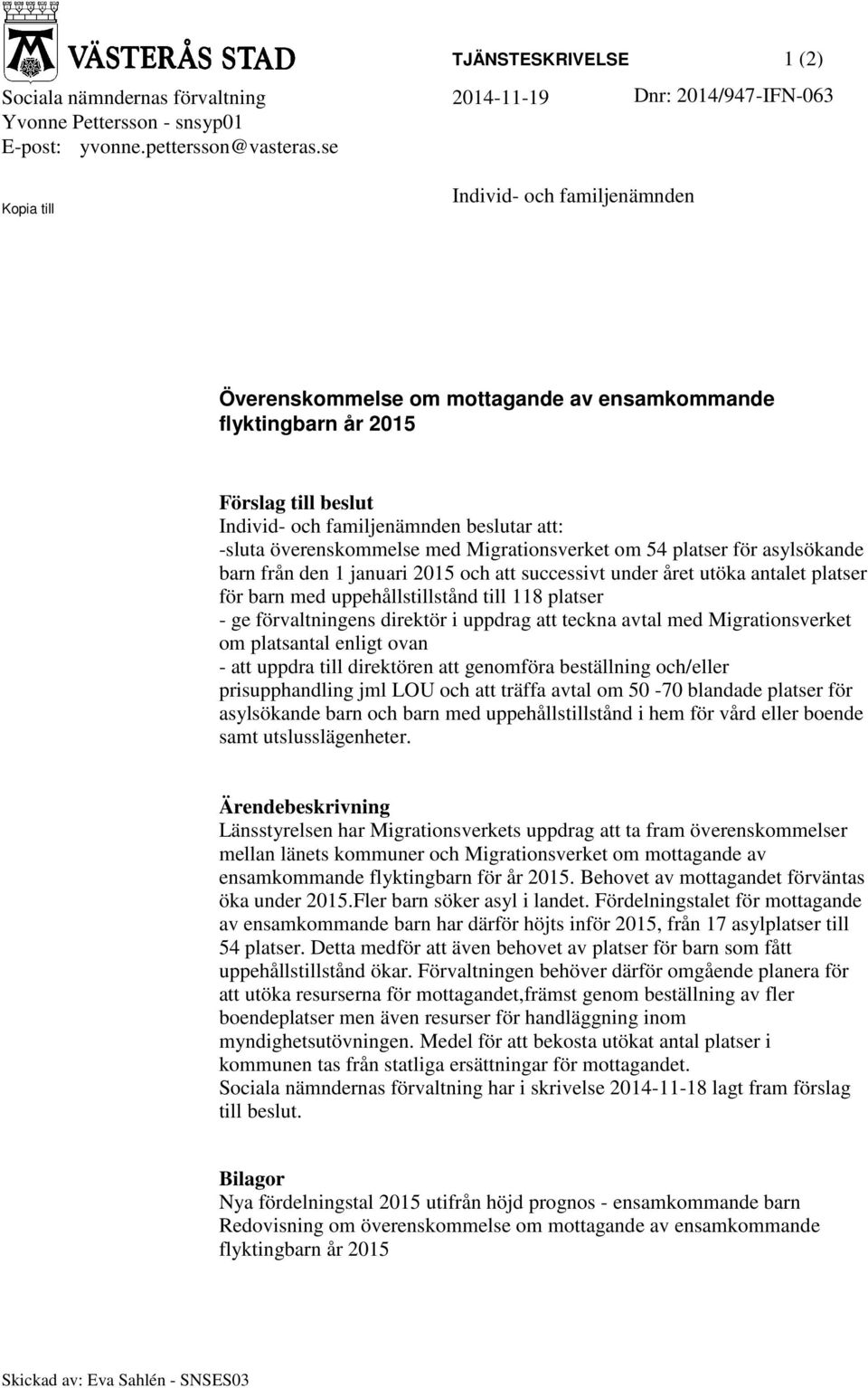 Migrationsverket om 54 platser för asylsökande barn från den 1 januari 2015 och att successivt under året utöka antalet platser för barn med uppehållstillstånd till 118 platser - ge förvaltningens