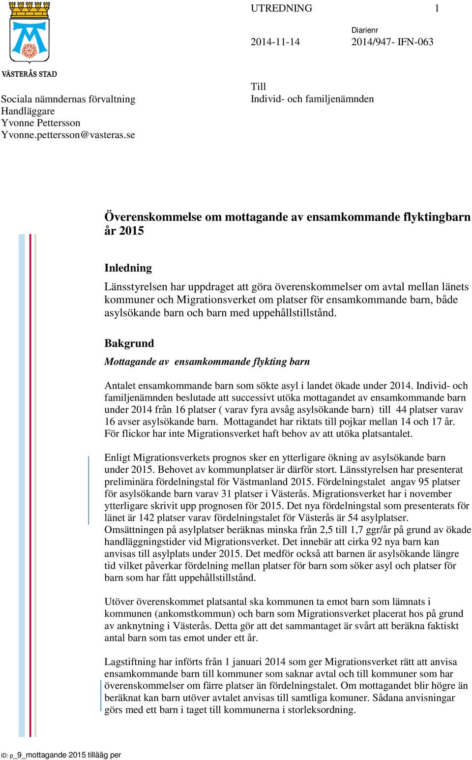 och Migrationsverket om platser för ensamkommande barn, både asylsökande barn och barn med uppehållstillstånd.