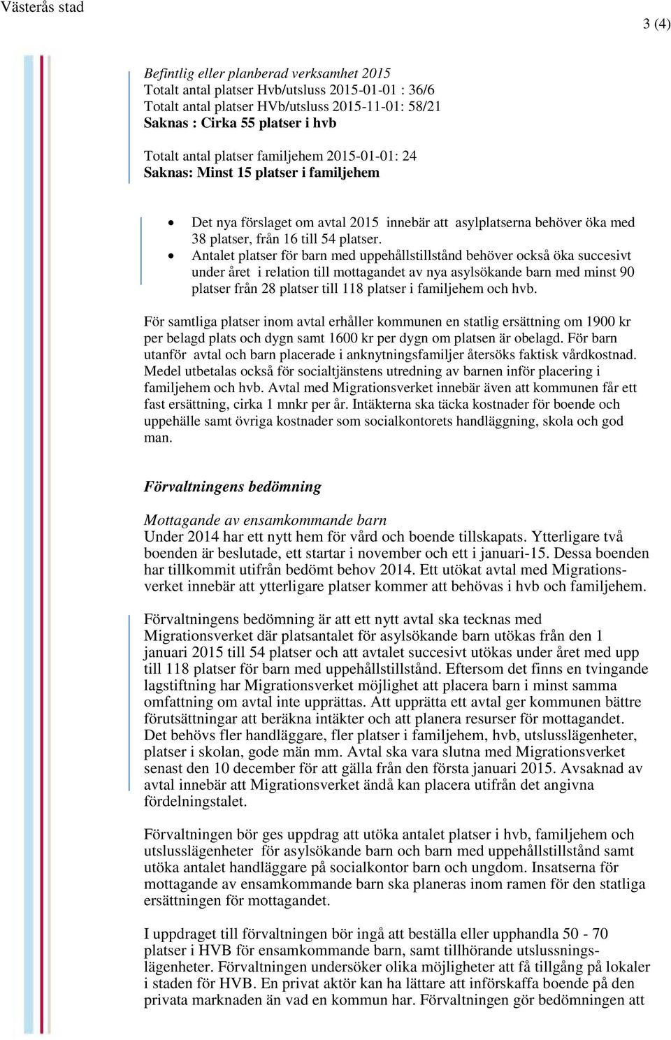 Antalet platser för barn med uppehållstillstånd behöver också öka succesivt under året i relation till mottagandet av nya asylsökande barn med minst 90 platser från 28 platser till 118 platser i