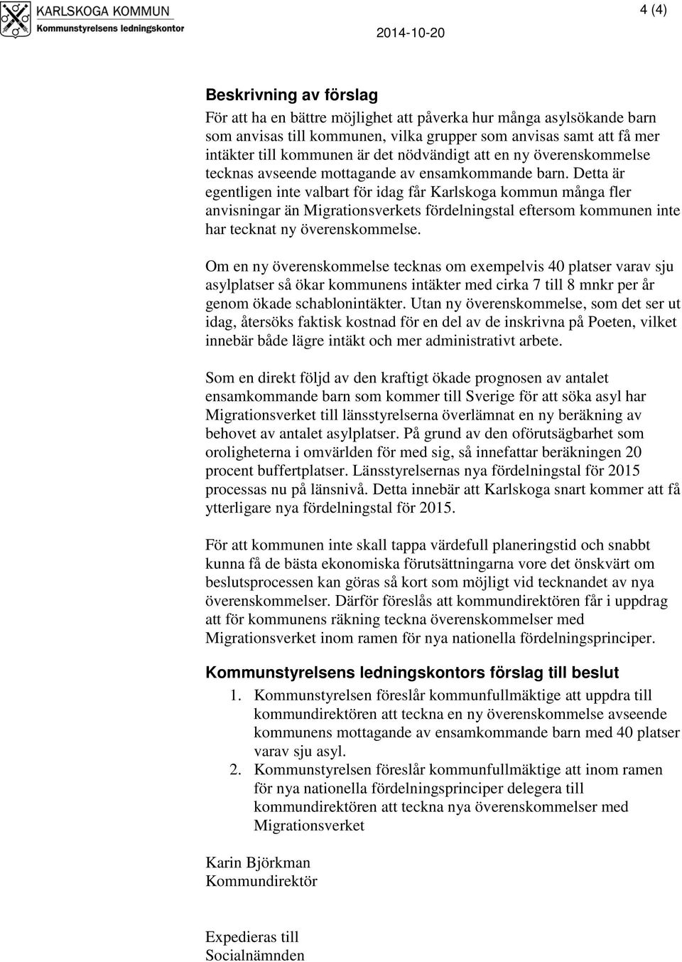 Detta är egentligen inte valbart för idag får Karlskoga kommun många fler anvisningar än Migrationsverkets fördelningstal eftersom kommunen inte har tecknat ny överenskommelse.