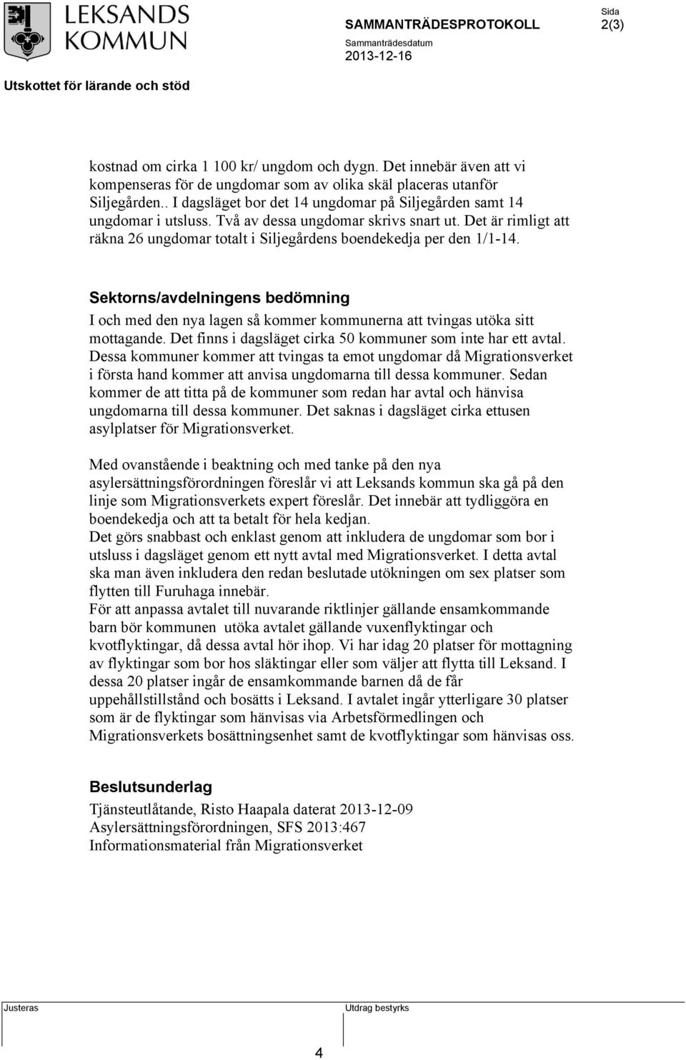 Det är rimligt att räkna 26 ungdomar totalt i Siljegårdens boendekedja per den 1/1-14. Sektorns/avdelningens bedömning I och med den nya lagen så kommer kommunerna att tvingas utöka sitt mottagande.