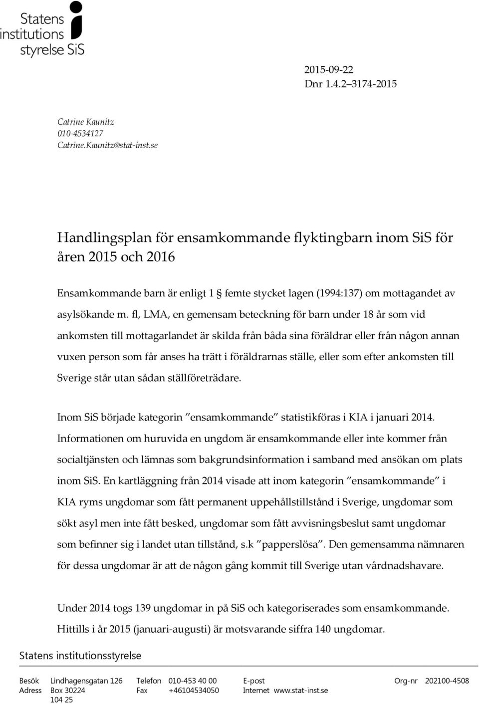 fl, LMA, en gemensam beteckning för barn under 18 år som vid ankomsten till mottagarlandet är skilda från båda sina föräldrar eller från någon annan vuxen person som får anses ha trätt i föräldrarnas