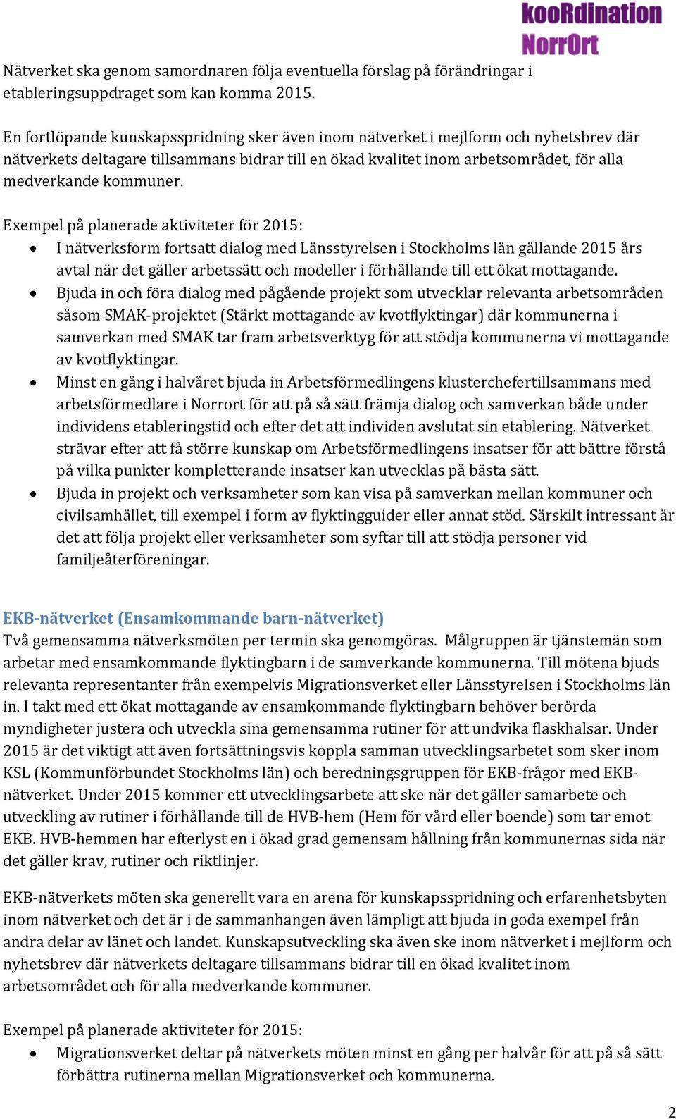 I nätverksform fortsatt dialog med Länsstyrelsen i Stockholms län gällande 2015 års avtal när det gäller arbetssätt och modeller i förhållande till ett ökat mottagande.