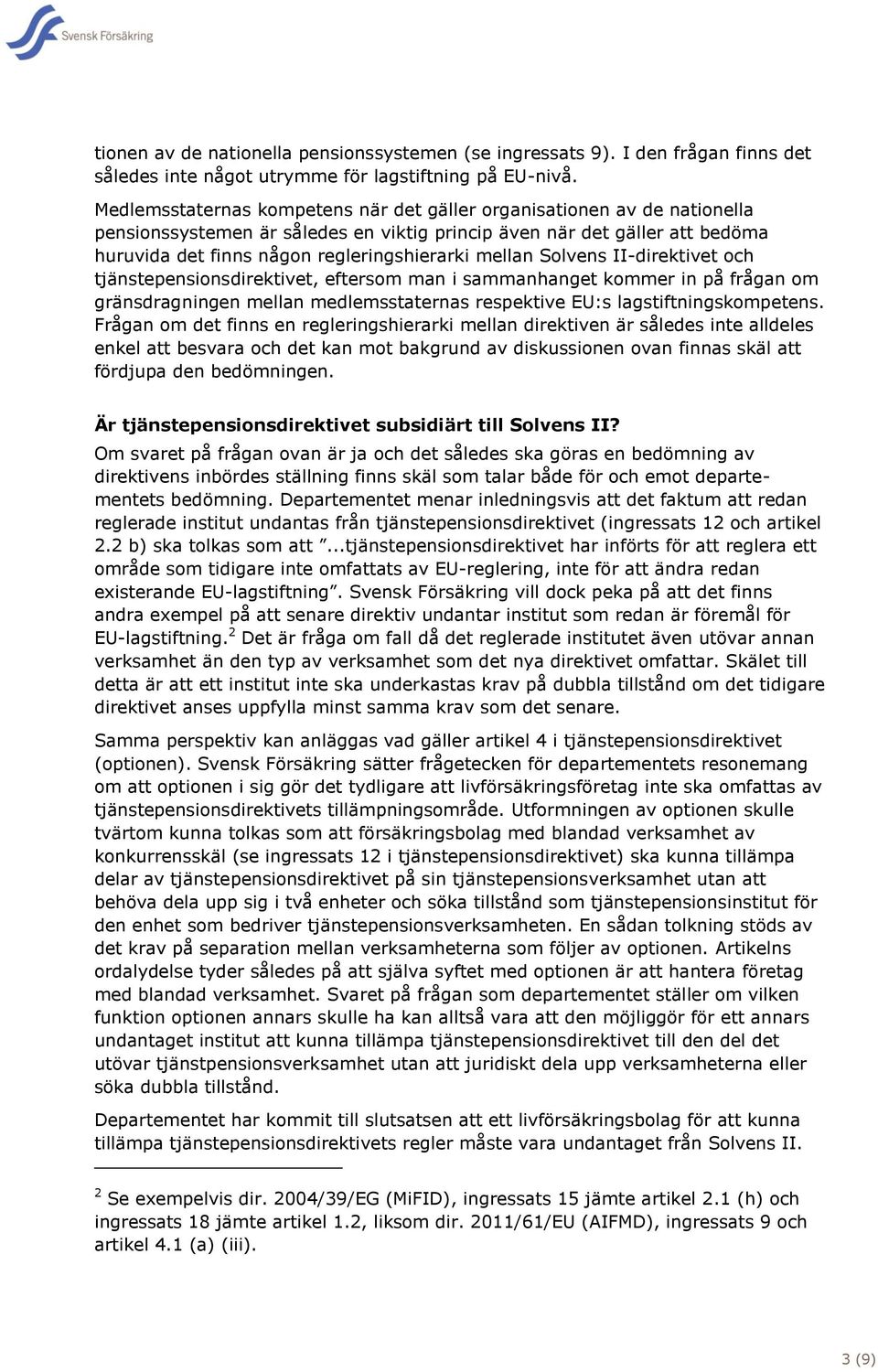 mellan Solvens II-direktivet och tjänstepensionsdirektivet, eftersom man i sammanhanget kommer in på frågan om gränsdragningen mellan medlemsstaternas respektive EU:s lagstiftningskompetens.