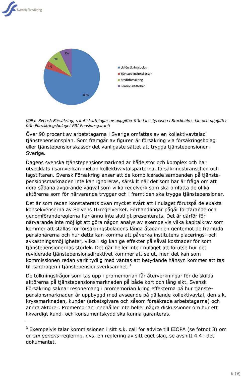 Som framgår av figuren är försäkring via försäkringsbolag eller tjänstepensionskassor det vanligaste sättet att trygga tjänstepensioner i Sverige.