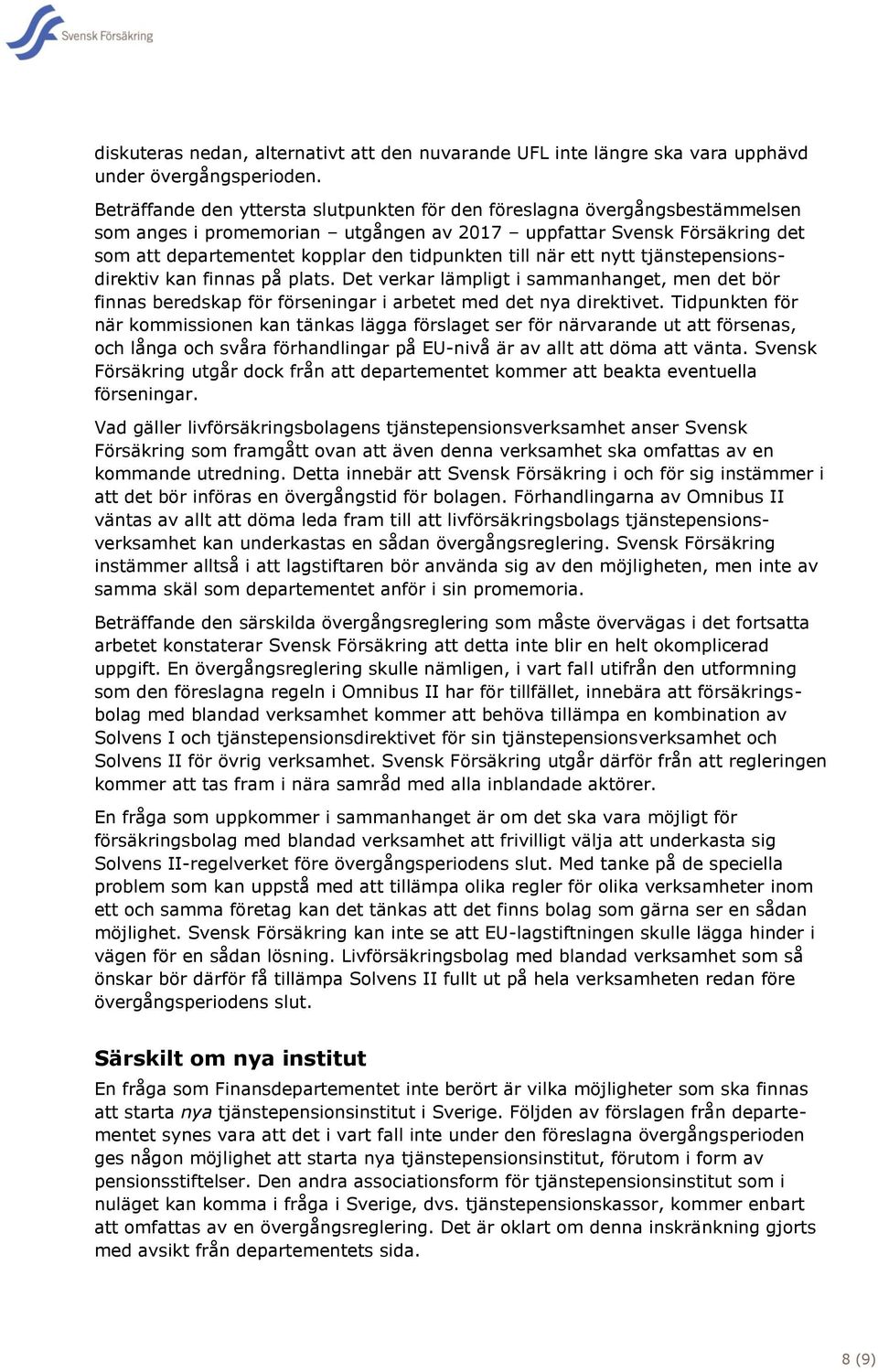 till när ett nytt tjänstepensionsdirektiv kan finnas på plats. Det verkar lämpligt i sammanhanget, men det bör finnas beredskap för förseningar i arbetet med det nya direktivet.