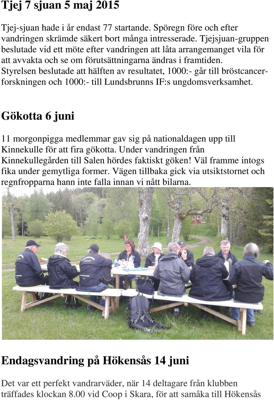 Styrelsen beslutade att hälften av resultatet, 1000:- går till bröstcancerforskningen och 1000:- till Lundsbrunns IF:s ungdomsverksamhet.