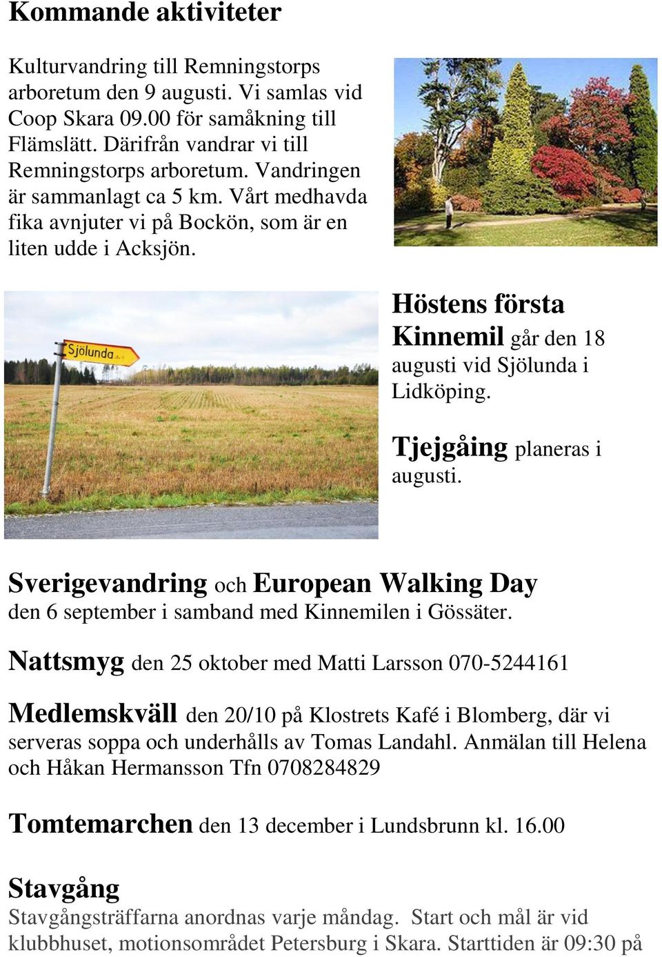 Tjejgåing planeras i augusti. Sverigevandring och European Walking Day den 6 september i samband med Kinnemilen i Gössäter.