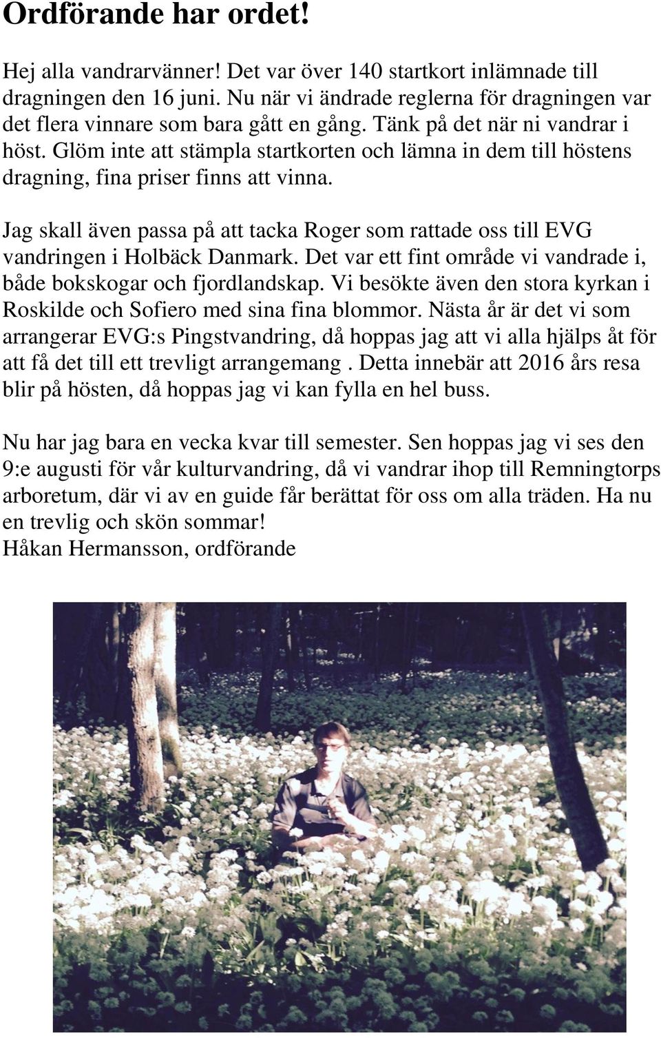 Jag skall även passa på att tacka Roger som rattade oss till EVG vandringen i Holbäck Danmark. Det var ett fint område vi vandrade i, både bokskogar och fjordlandskap.