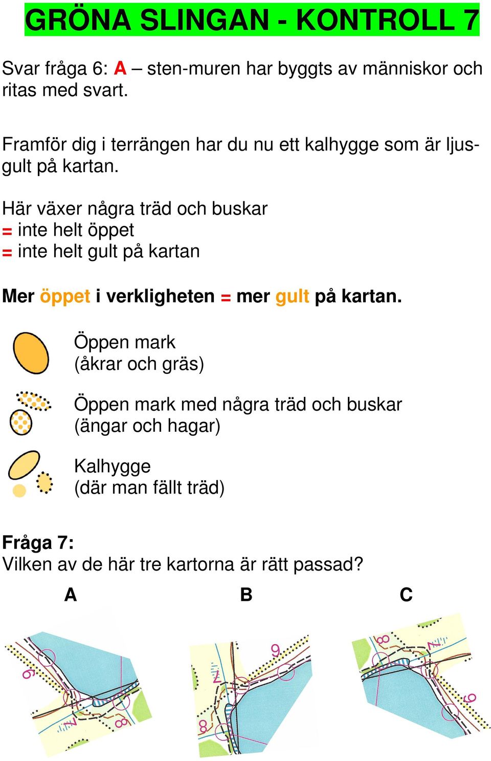 Här växer några träd och buskar = inte helt öppet = inte helt gult på kartan Mer öppet i verkligheten = mer gult på