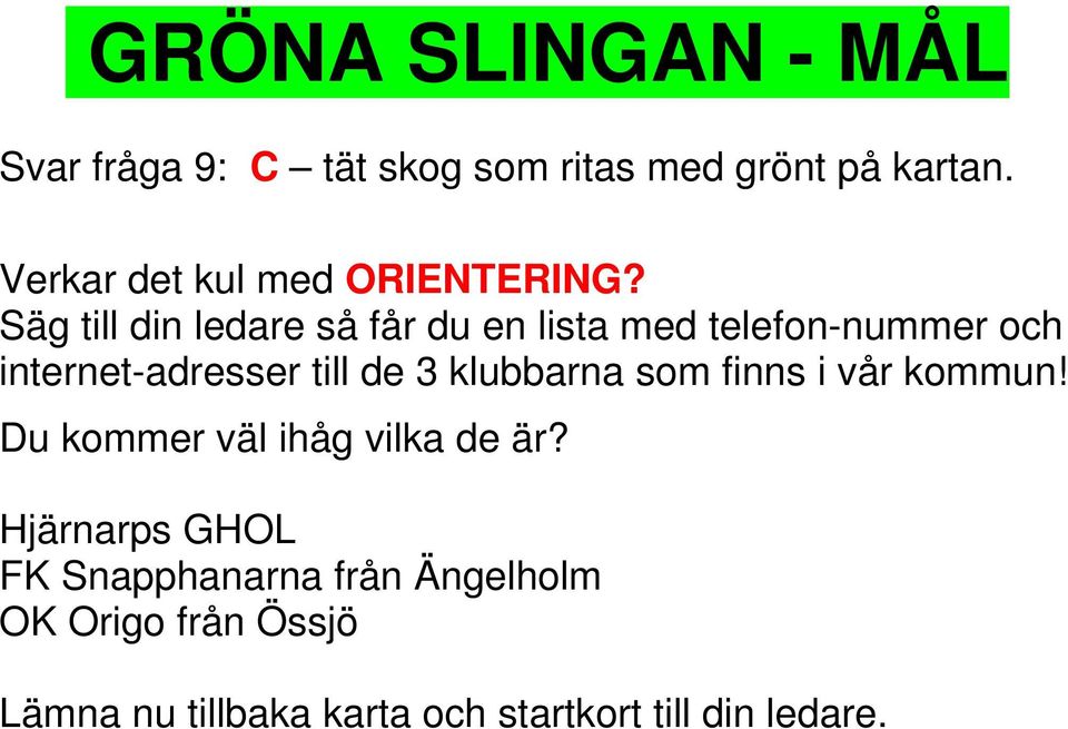 Säg till din ledare så får du en lista med telefon-nummer och internet-adresser till de 3