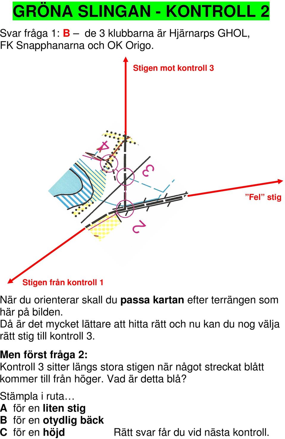 Då är det mycket lättare att hitta rätt och nu kan du nog välja rätt stig till kontroll 3.