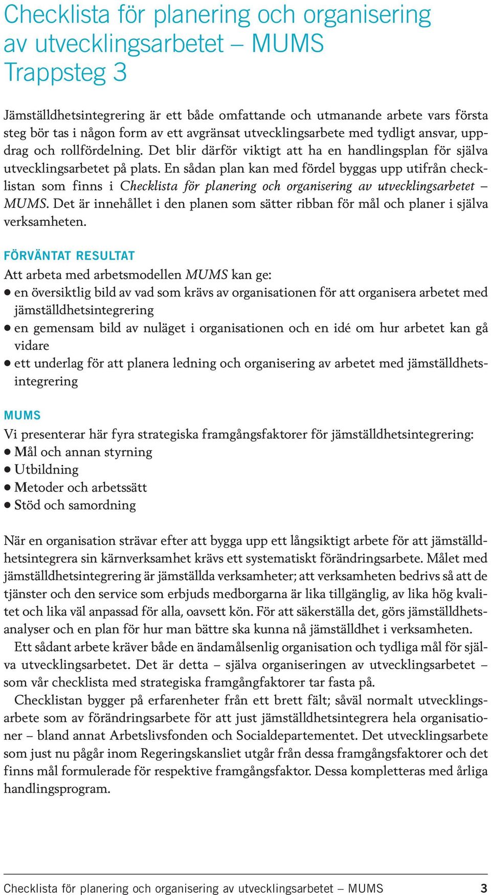 En sådan plan kan med fördel byggas upp utifrån checklistan som finns i Checklista för planering och organisering av utvecklingsarbetet MUMS.