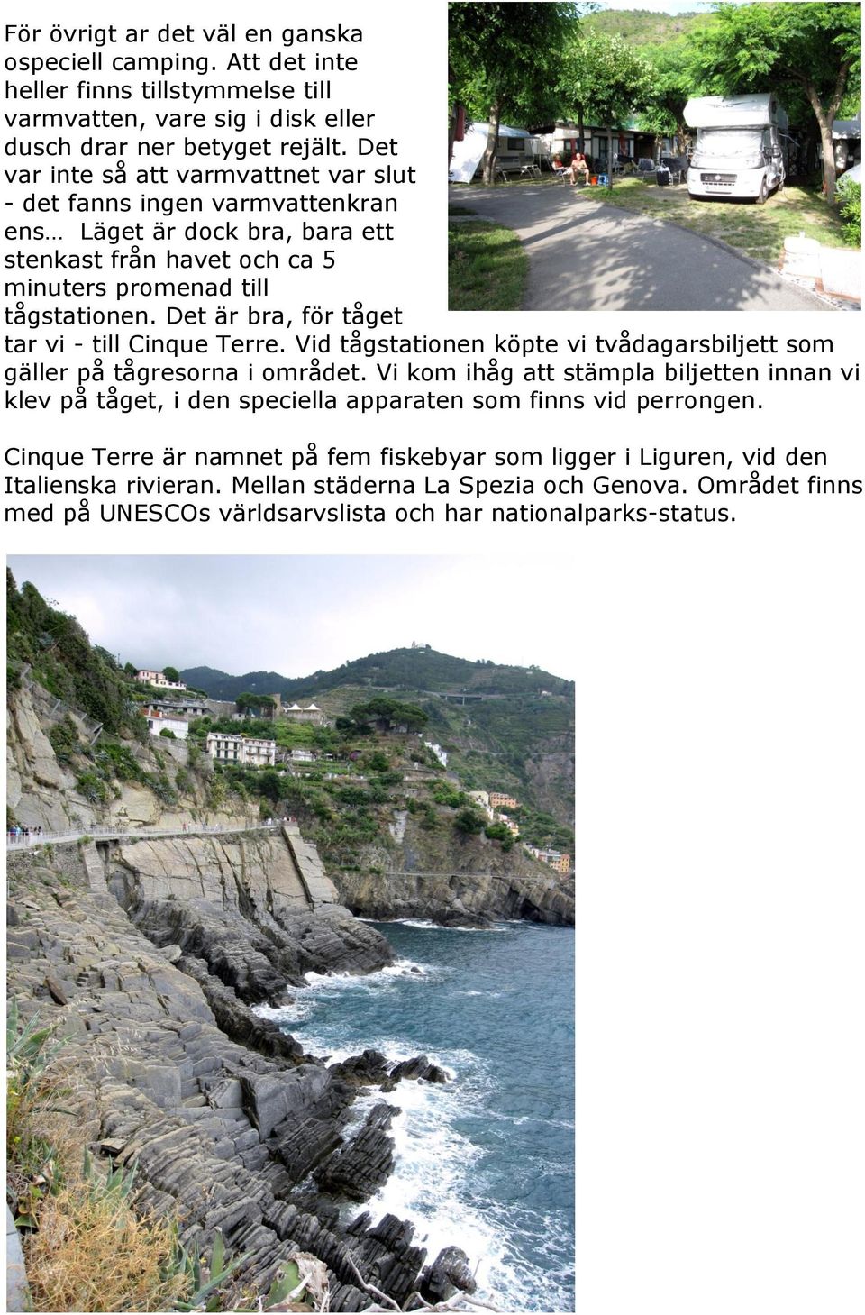 Det är bra, för tåget tar vi - till Cinque Terre. Vid tågstationen köpte vi tvådagarsbiljett som gäller på tågresorna i området.