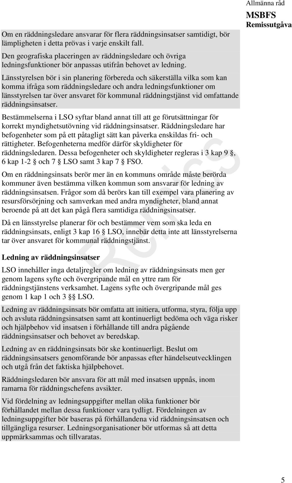 Länsstyrelsen bör i sin planering förbereda och säkerställa vilka som kan komma ifråga som räddningsledare och andra ledningsfunktioner om länsstyrelsen tar över ansvaret för kommunal räddningstjänst