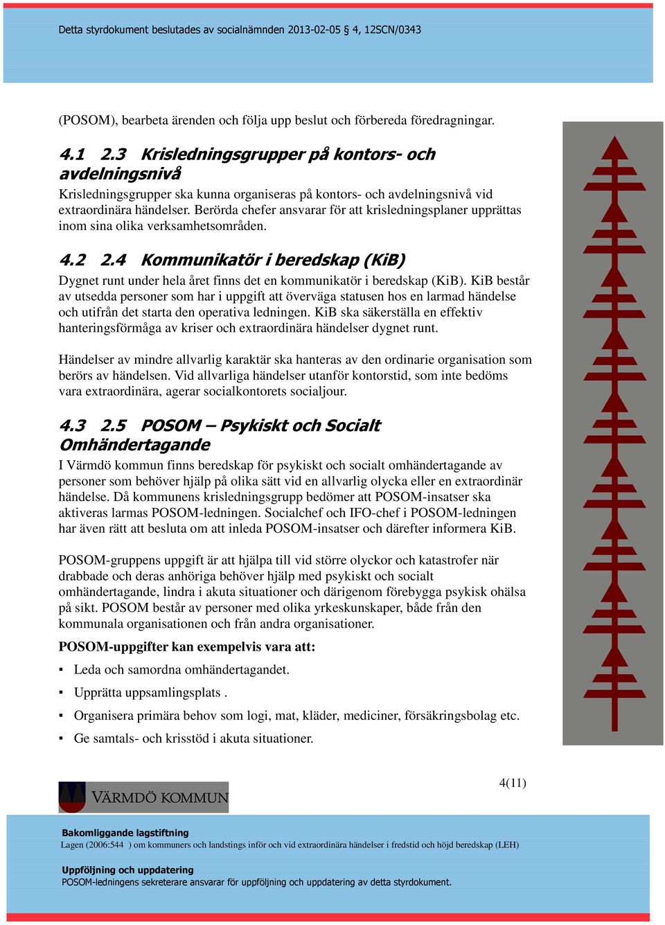 Berörda chefer ansvarar för att krisledningsplaner upprättas inom sina olika verksamhetsområden. 4.2 2.