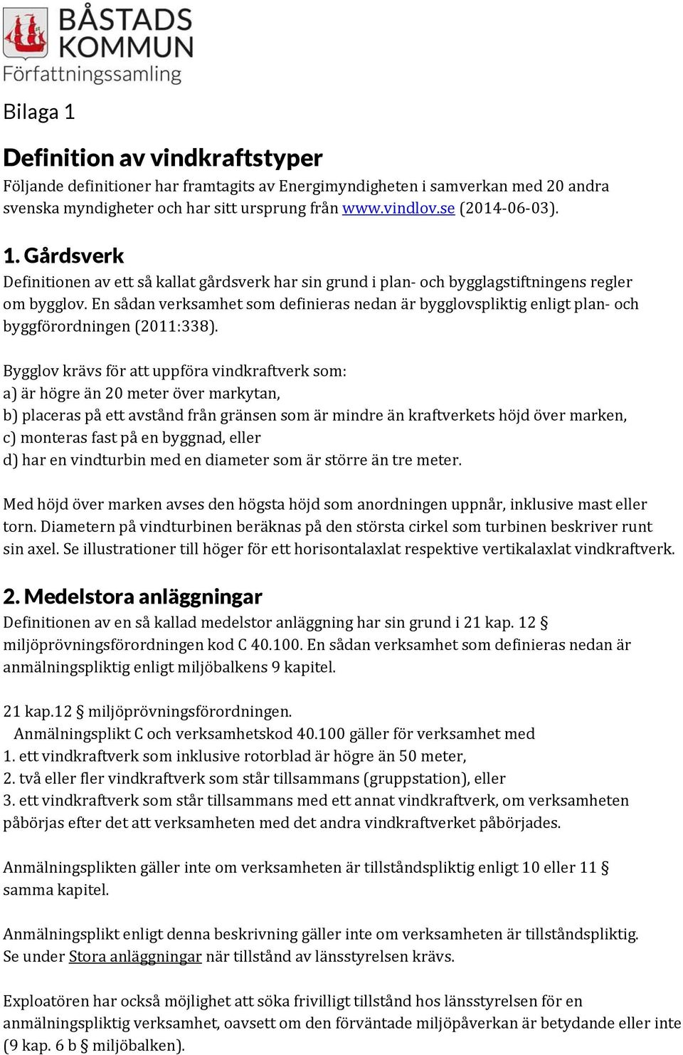 Bygglov krävs för att uppföra vindkraftverk som: a) är högre än 20 meter över markytan, b) placeras på ett avstånd från gränsen som är mindre än kraftverkets höjd över marken, c) monteras fast på en