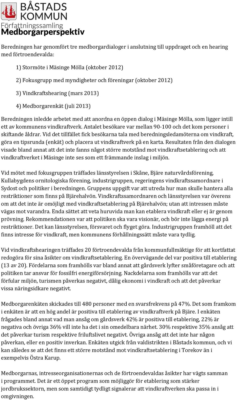 ett av kommunens vindkraftverk. Antalet besökare var mellan 90 100 och det kom personer i skiftande åldrar.