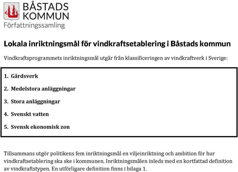 Svensk ekonomisk zon Tillsammans utgör politikens fem inriktningsmål en viljeinriktning och ambition för hur