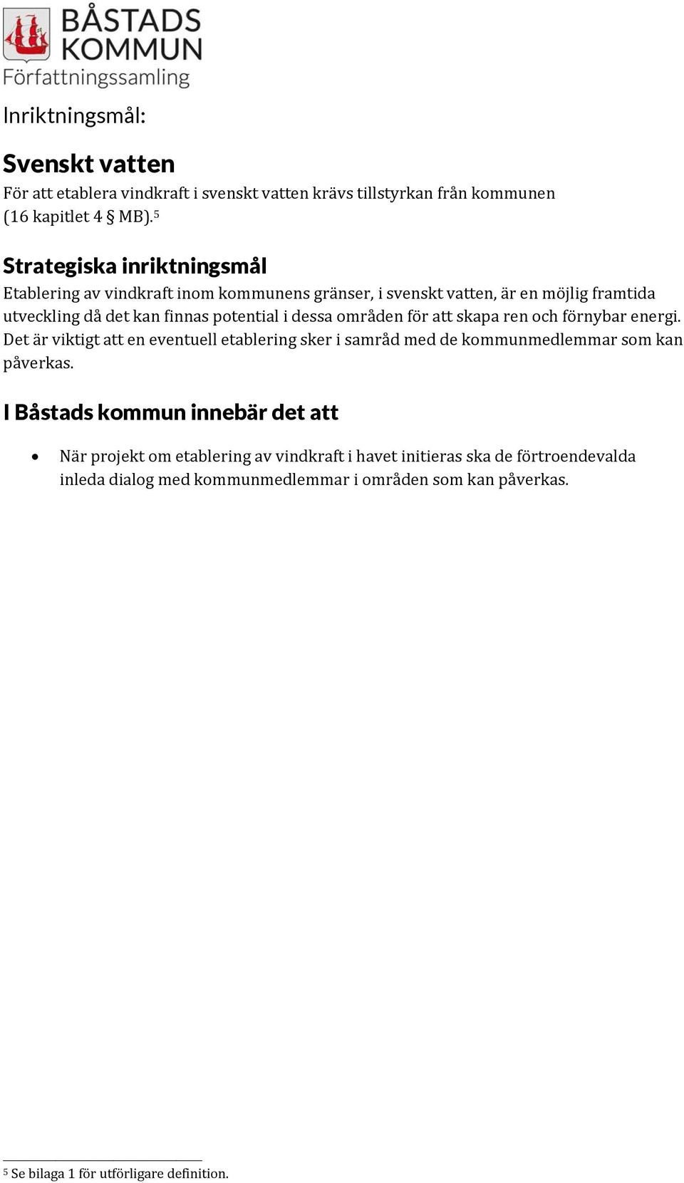 dessa områden för att skapa ren och förnybar energi. Det är viktigt att en eventuell etablering sker i samråd med de kommunmedlemmar som kan påverkas.