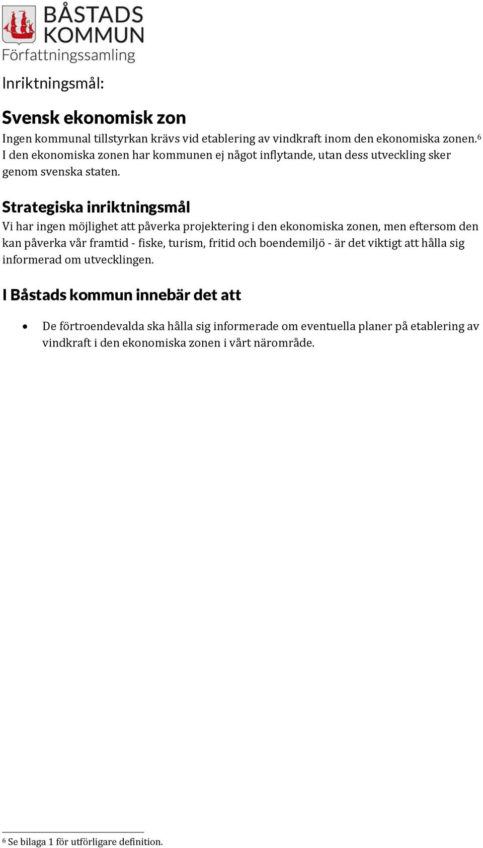 Strategiska inriktningsmål Vi har ingen möjlighet att påverka projektering i den ekonomiska zonen, men eftersom den kan påverka vår framtid fiske, turism, fritid och