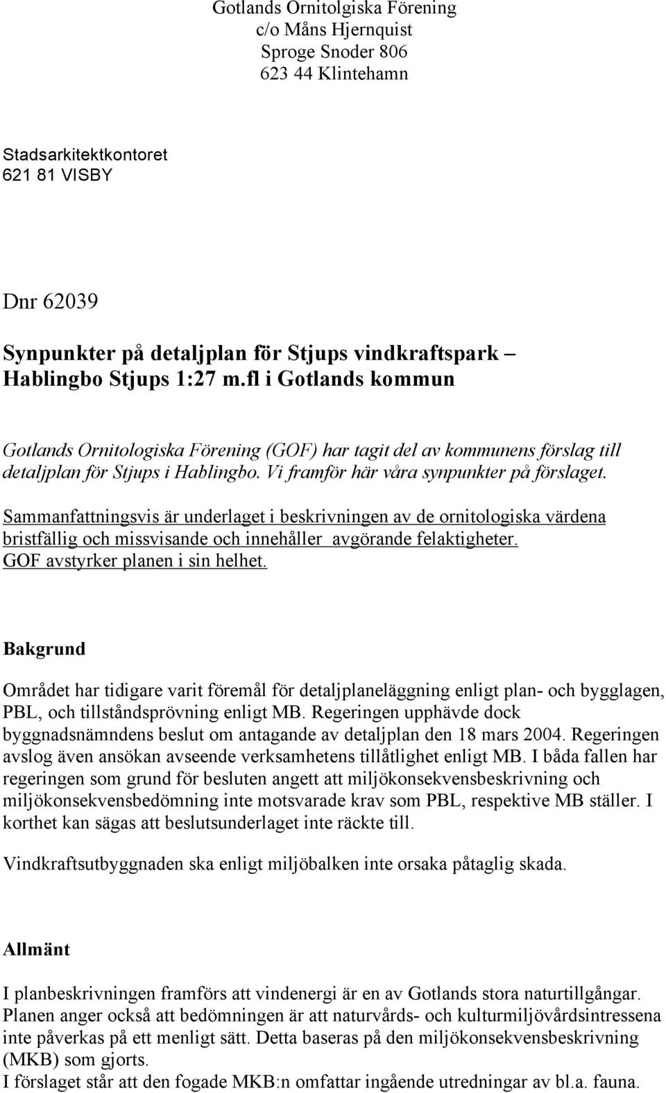 Sammanfattningsvis är underlaget i beskrivningen av de ornitologiska värdena bristfällig och missvisande och innehåller avgörande felaktigheter. GOF avstyrker planen i sin helhet.