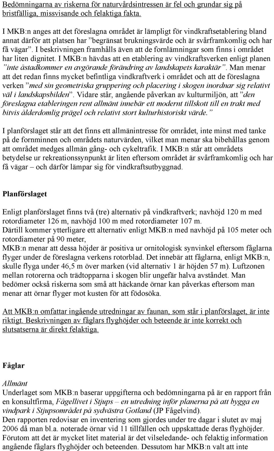 I beskrivningen framhålls även att de fornlämningar som finns i området har liten dignitet.