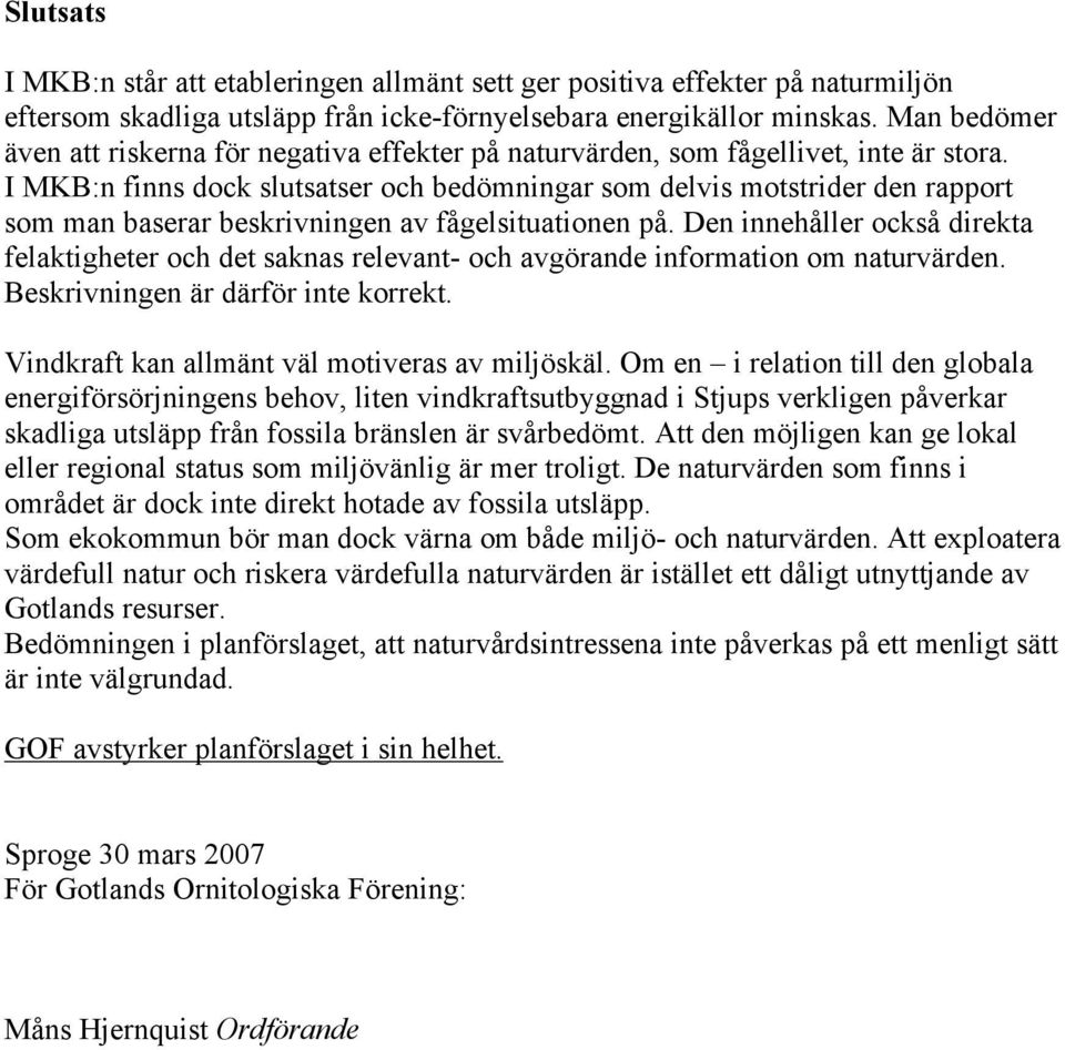 I MKB:n finns dock slutsatser och bedömningar som delvis motstrider den rapport som man baserar beskrivningen av fågelsituationen på.