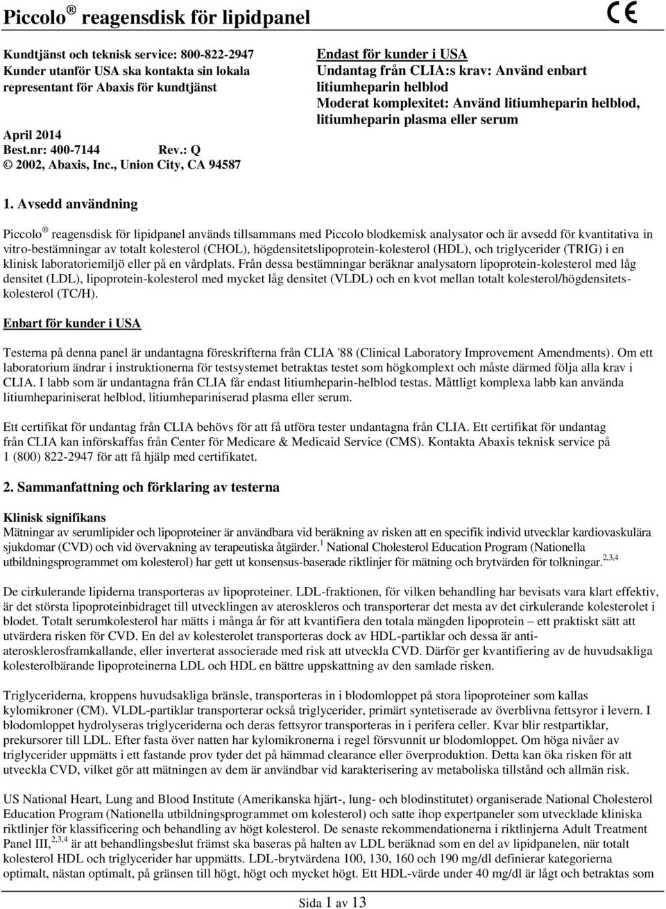 , Union City, CA 94587 Endast för kunder i USA Undantag från CLIA:s krav: Använd enbart litiumheparin helblod Moderat komplexitet: Använd litiumheparin helblod, litiumheparin plasma eller serum 1.
