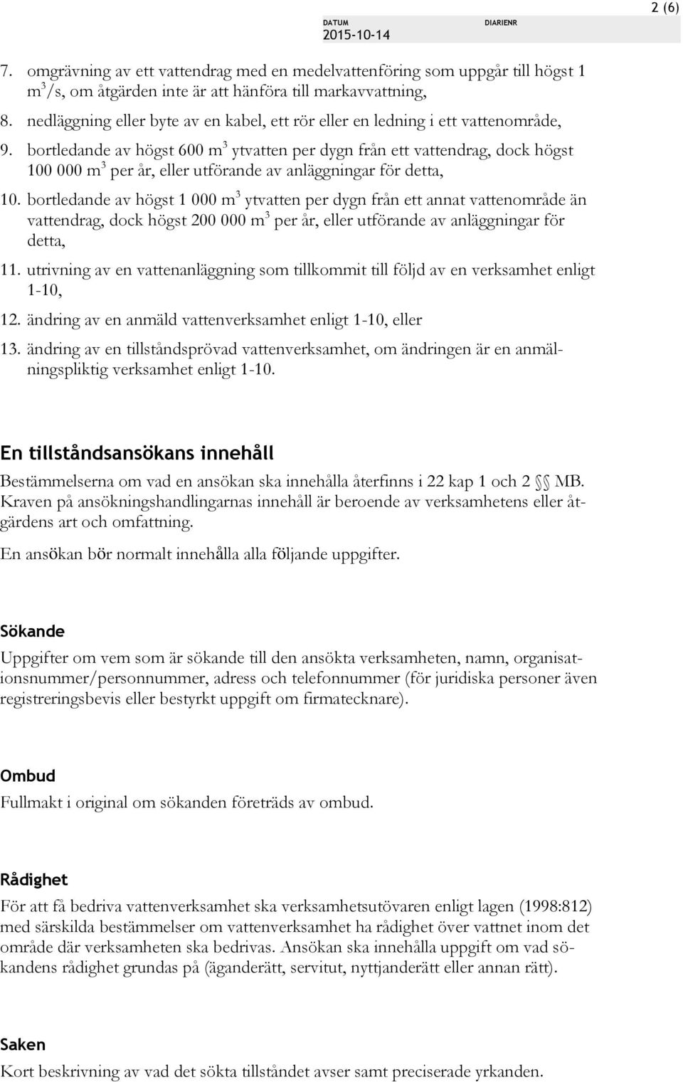 bortledande av högst 600 m 3 ytvatten per dygn från ett vattendrag, dock högst 100 000 m 3 per år, eller utförande av anläggningar för detta, 10.