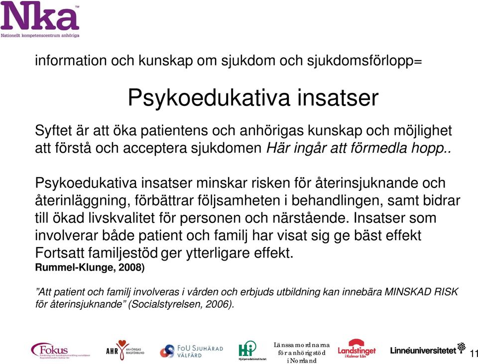 . Psykoedukativa insatser minskar risken för återinsjuknande och återinläggning, förbättrar följsamheten i behandlingen, samt bidrar till ökad livskvalitet för personen