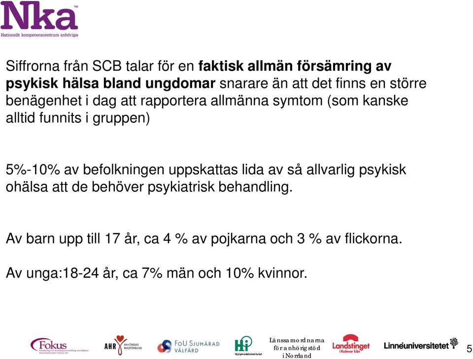 5%-10% av befolkningen uppskattas lida av så allvarlig psykisk ohälsa att de behöver psykiatrisk behandling.