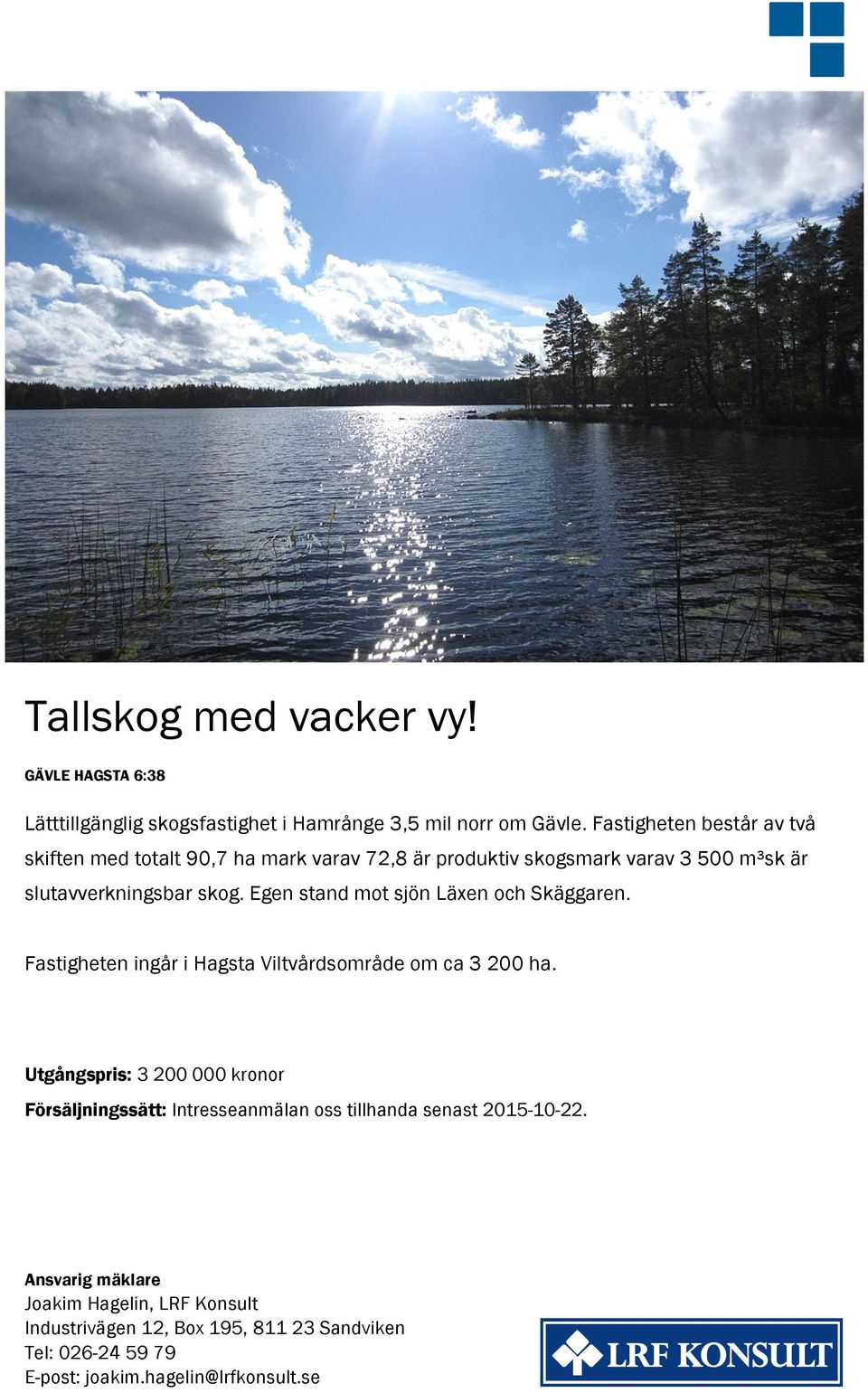 Egen stand mot sjön Läxen och Skäggaren. Fastigheten ingår i Hagsta Viltvårdsområde om ca 3 200 ha.