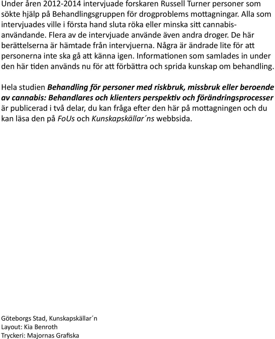 Några är ändrade lite för att personerna inte ska gå att känna igen. Informationen som samlades in under den här tiden används nu för att förbättra och sprida kunskap om behandling.