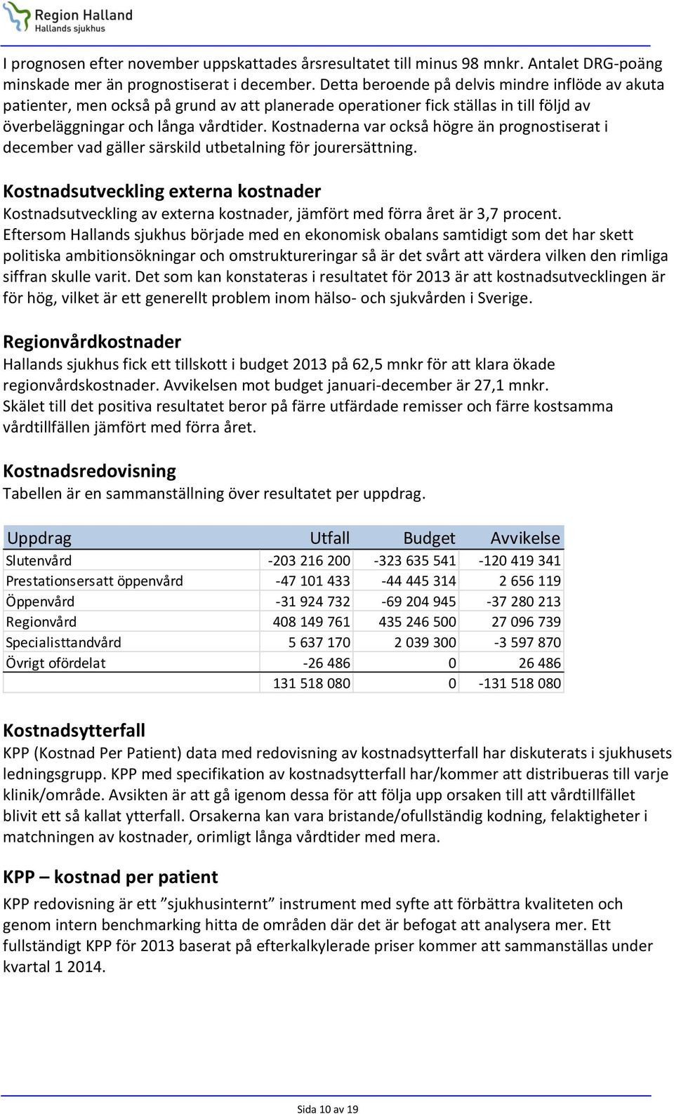 Kostnaderna var också högre än prognostiserat i december vad gäller särskild utbetalning för jourersättning.