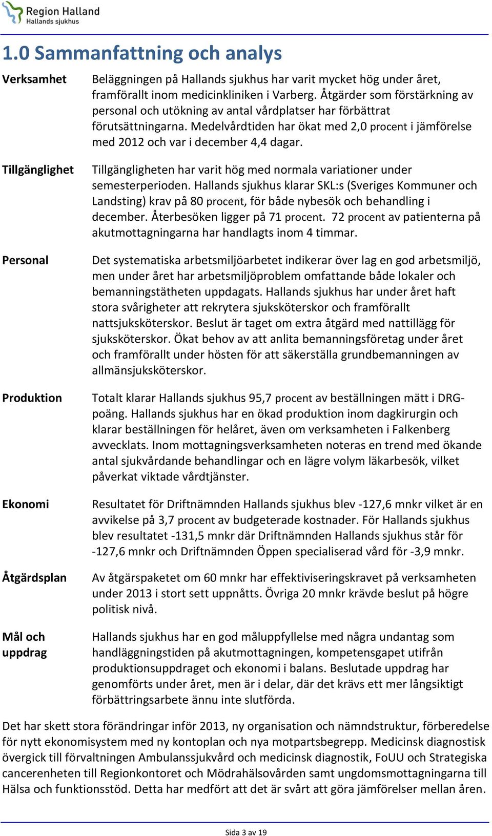 Tillgänglighet Personal Produktion Ekonomi Åtgärdsplan Mål och uppdrag Tillgängligheten har varit hög med normala variationer under semesterperioden.