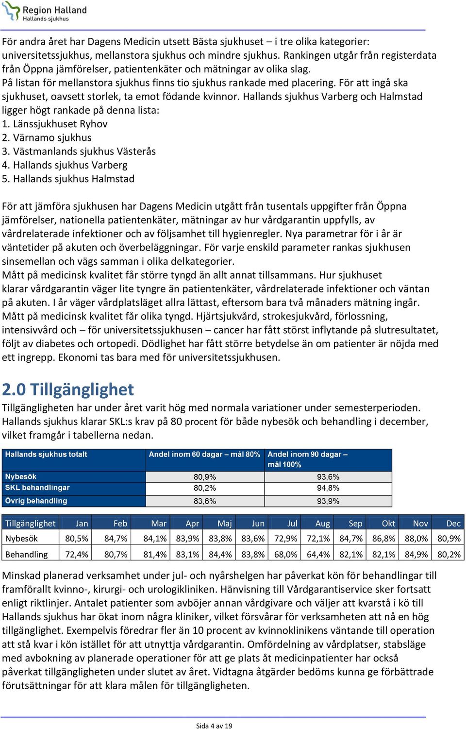 För att ingå ska sjukhuset, oavsett storlek, ta emot födande kvinnor. Hallands sjukhus Varberg och Halmstad ligger högt rankade på denna lista: 1. Länssjukhuset Ryhov 2. Värnamo sjukhus 3.
