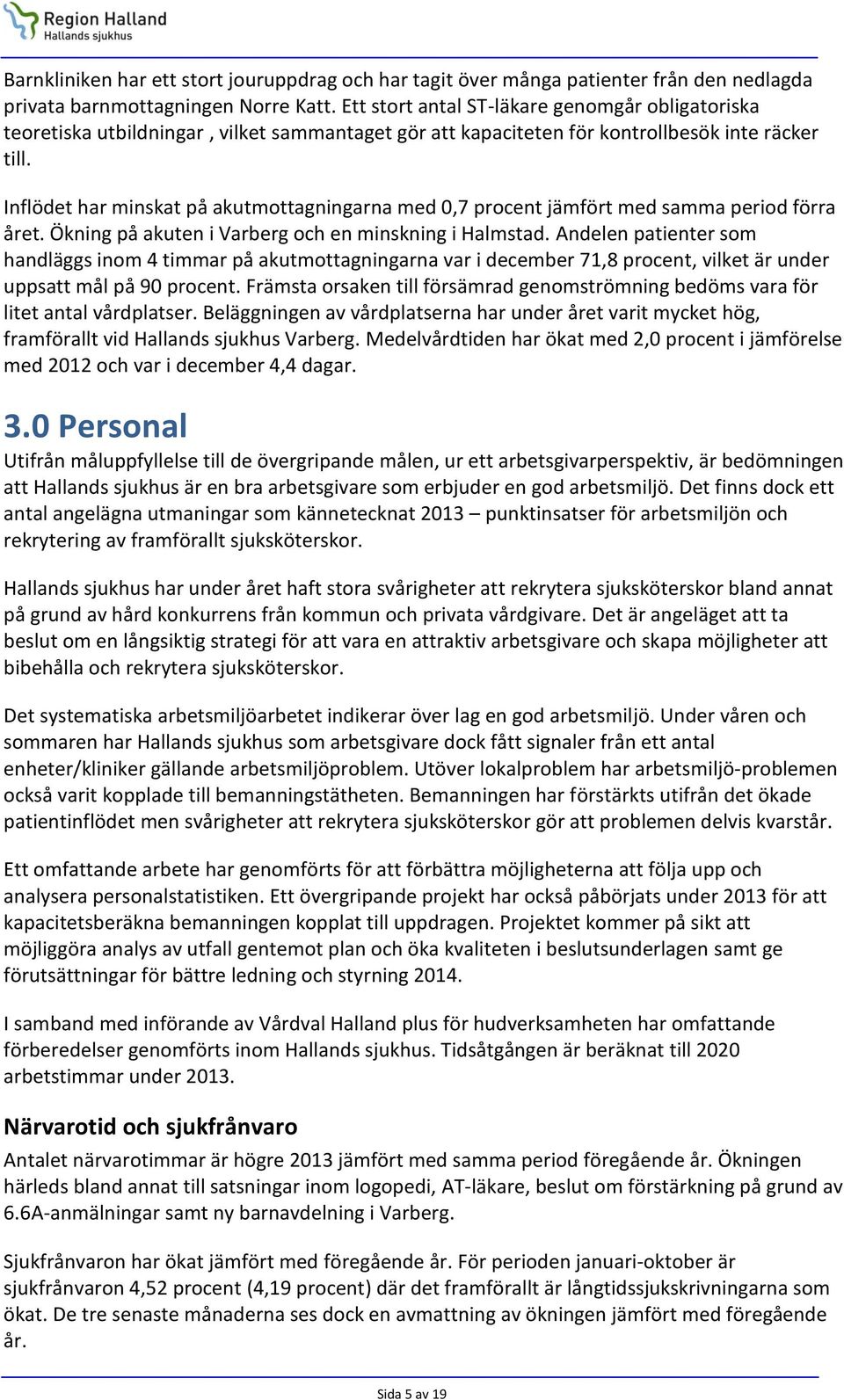 Inflödet har minskat på akutmottagningarna med 0,7 procent jämfört med samma period förra året. Ökning på akuten i Varberg och en minskning i Halmstad.