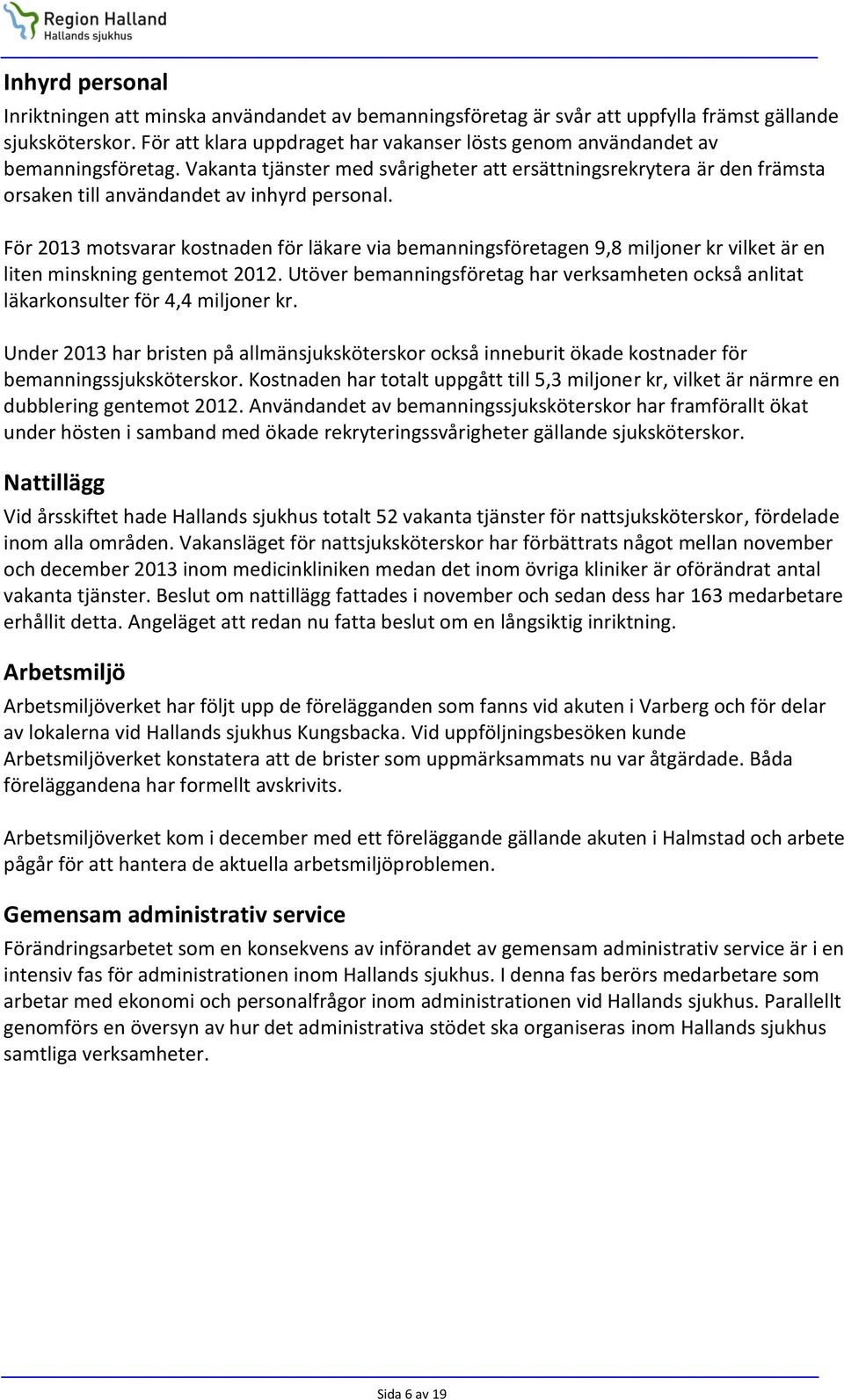 För 2013 motsvarar kostnaden för läkare via bemanningsföretagen 9,8 miljoner kr vilket är en liten minskning gentemot 2012.