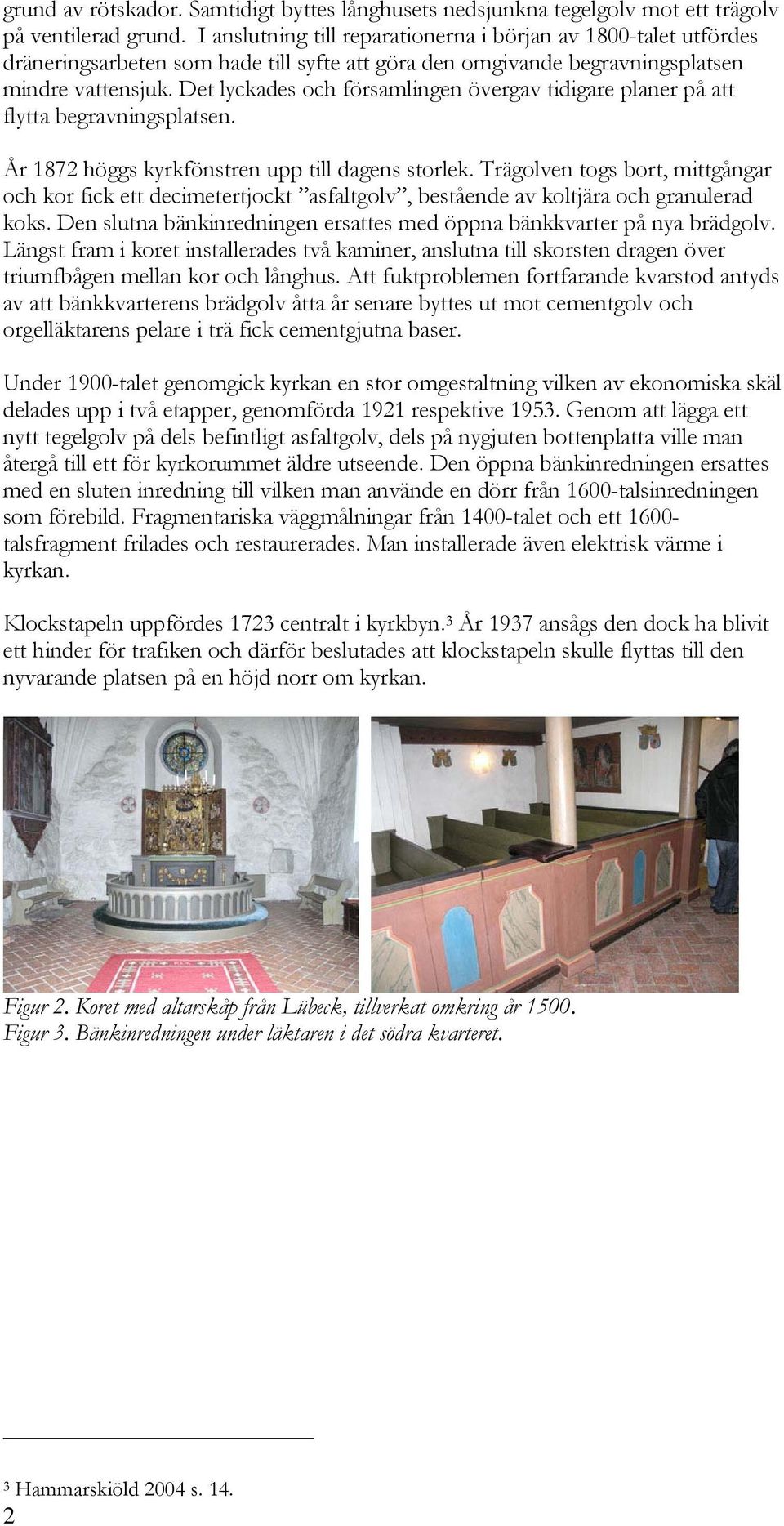 Det lyckades och församlingen övergav tidigare planer på att flytta begravningsplatsen. År 1872 höggs kyrkfönstren upp till dagens storlek.