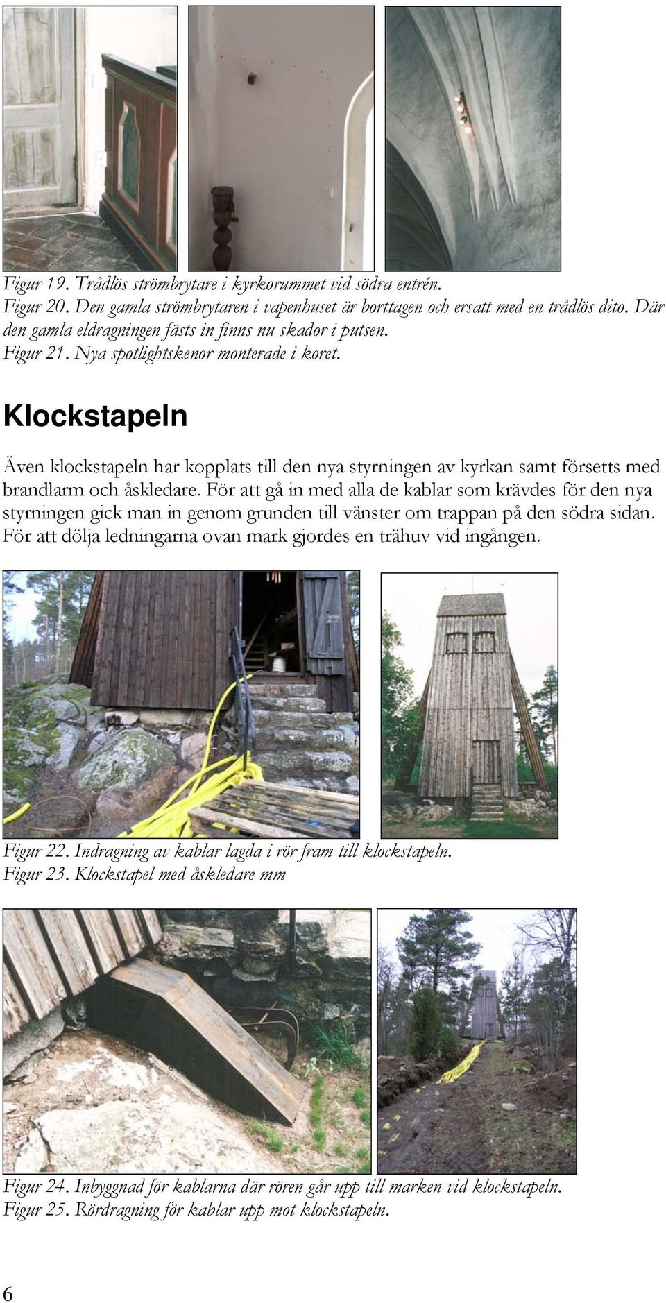 Klockstapeln Även klockstapeln har kopplats till den nya styrningen av kyrkan samt försetts med brandlarm och åskledare.