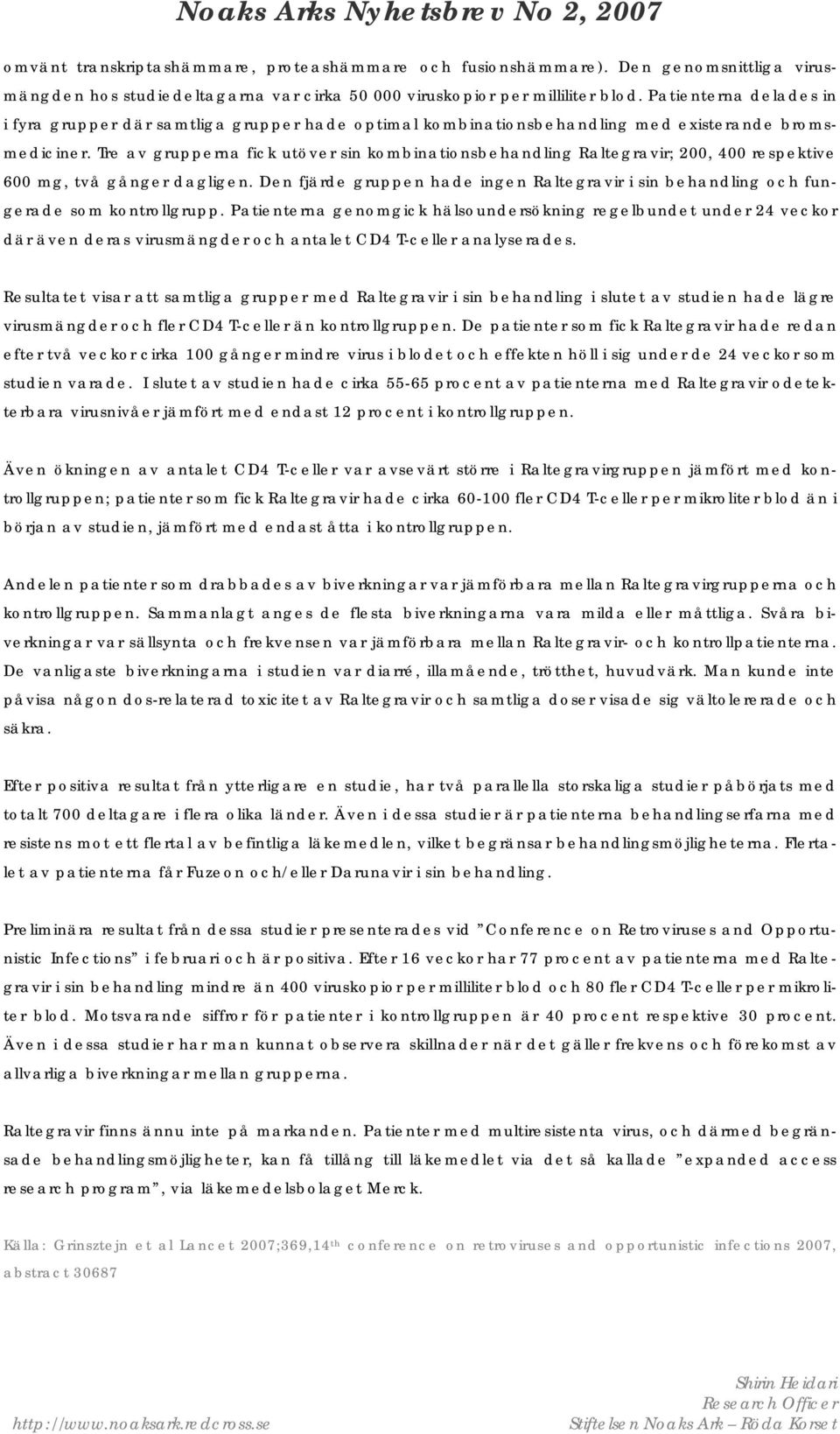 Tre av grupperna fick utöver sin kombinationsbehandling Raltegravir; 200, 400 respektive 600 mg, två gånger dagligen.