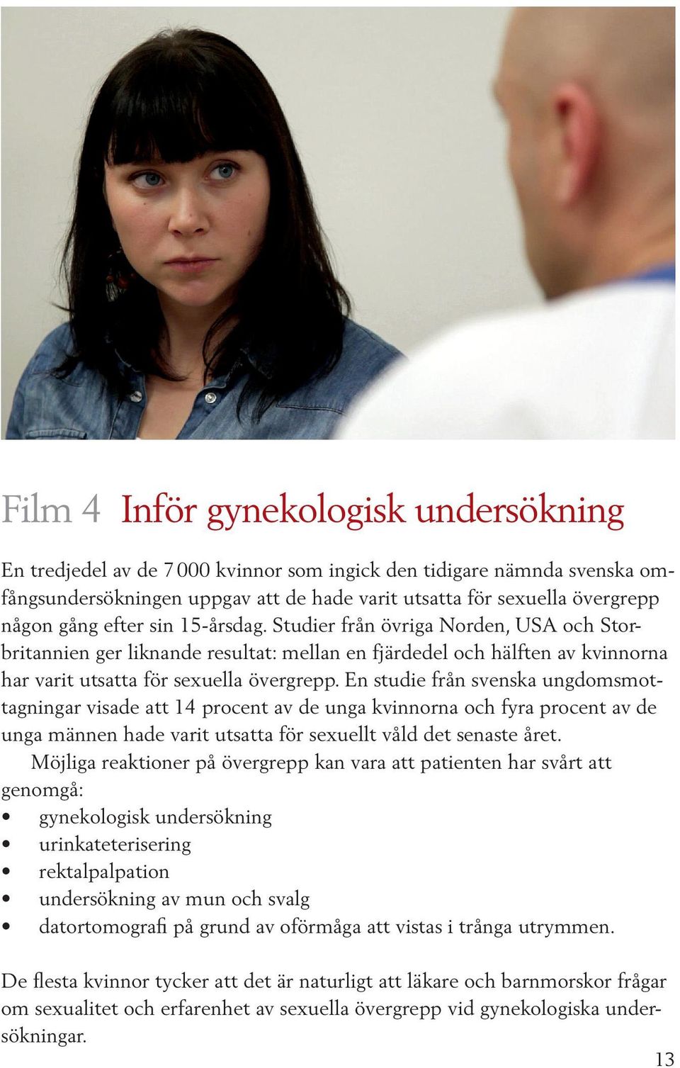 En studie från svenska ungdomsmottagningar visade att 14 procent av de unga kvinnorna och fyra procent av de unga männen hade varit utsatta för sexuellt våld det senaste året.