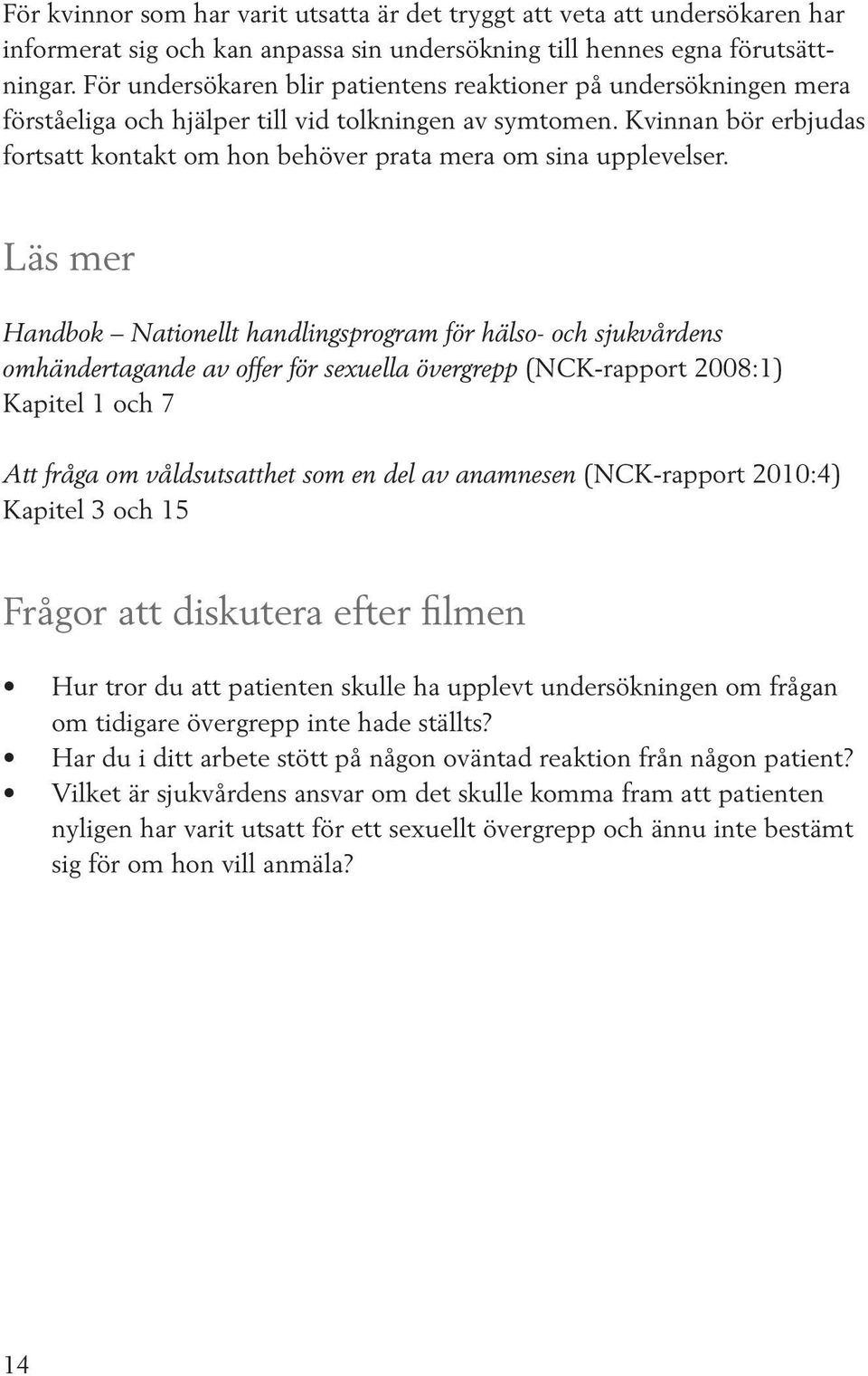 Kvinnan bör erbjudas fortsatt kontakt om hon behöver prata mera om sina upplevelser.