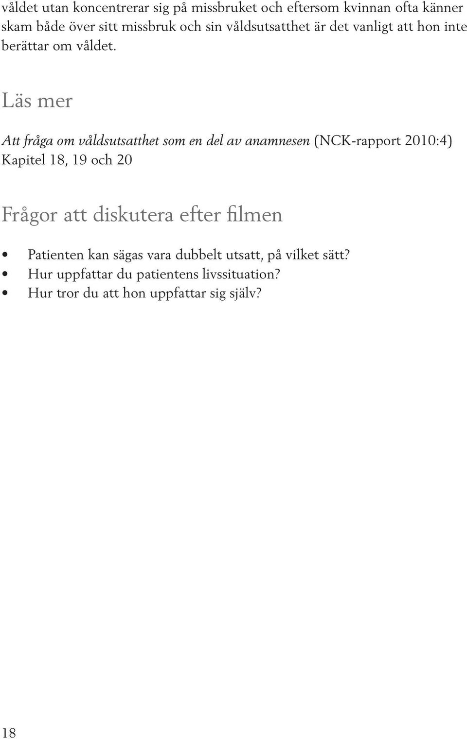 Läs mer Att fråga om våldsutsatthet som en del av anamnesen (NCK-rapport 2010:4) Kapitel 18, 19 och 20 Frågor att