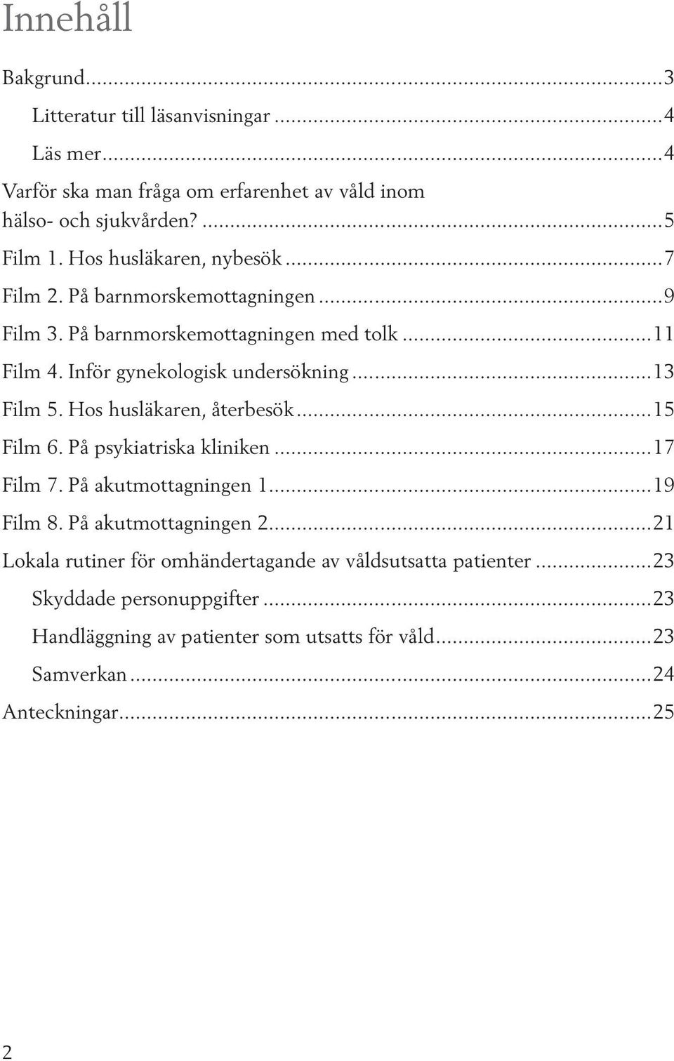 ..13 Film 5. Hos husläkaren, återbesök...15 Film 6. På psykiatriska kliniken...17 Film 7. På akutmottagningen 1...19 Film 8. På akutmottagningen 2.