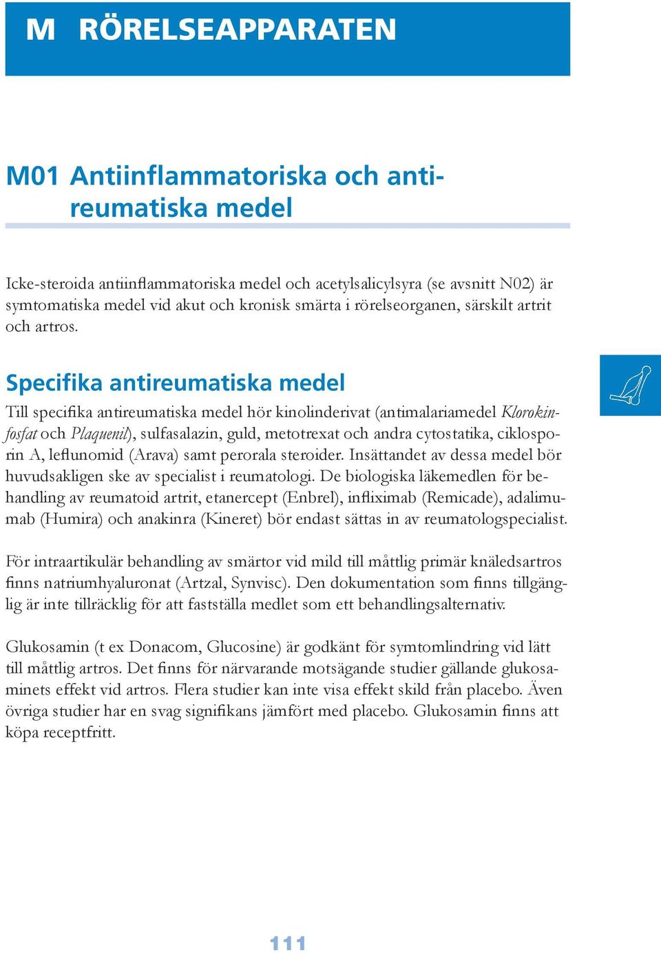 Specifika antireumatiska medel Till specifika antireumatiska medel hör kinolinderivat (antimalariamedel Klorokinfosfat och Plaquenil), sulfasalazin, guld, metotrexat och andra cytostatika,