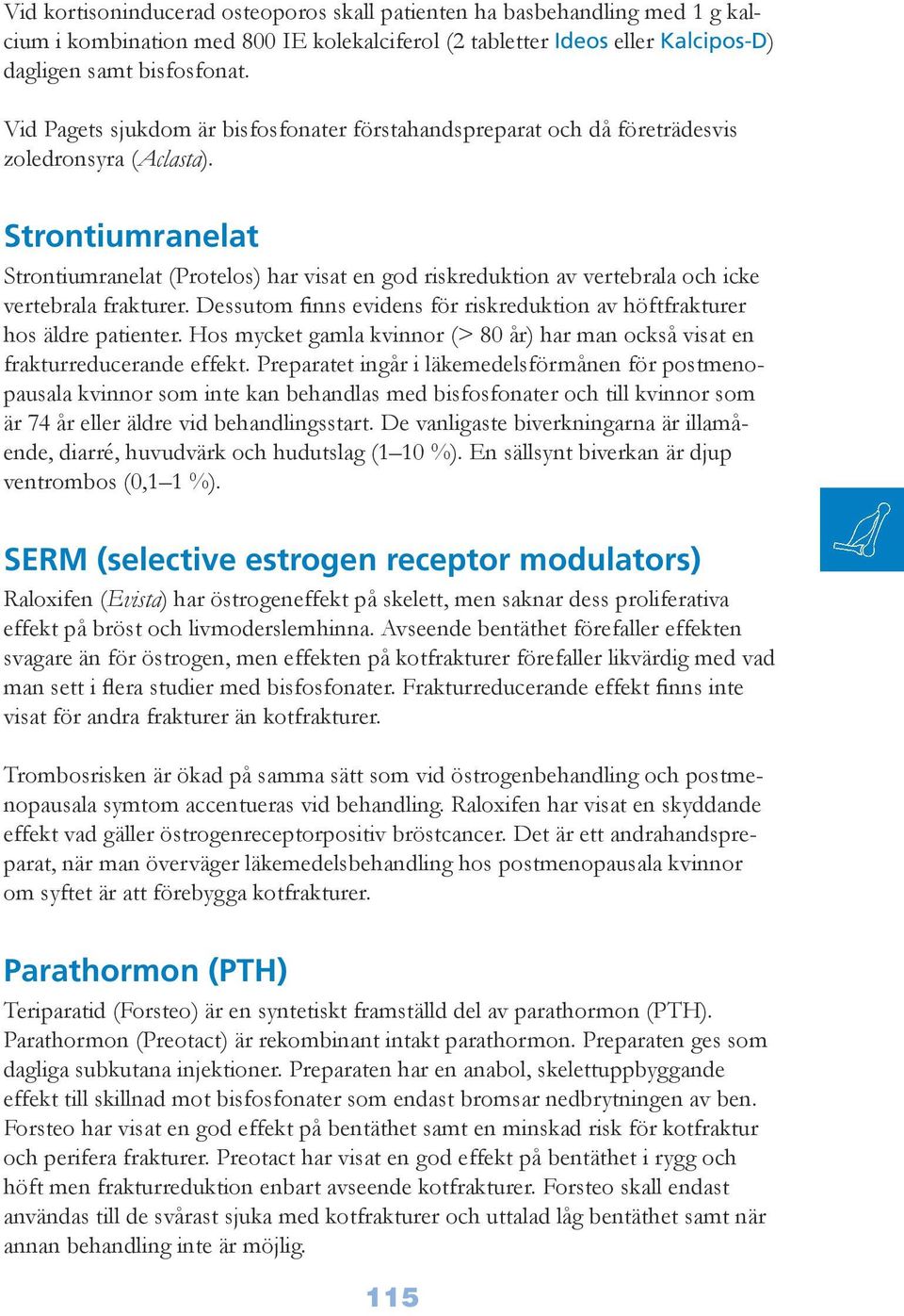 Strontiumranelat Strontiumranelat (Protelos) har visat en god riskreduktion av vertebrala och icke vertebrala frakturer. Dessutom finns evidens för riskreduktion av höftfrakturer hos äldre patienter.