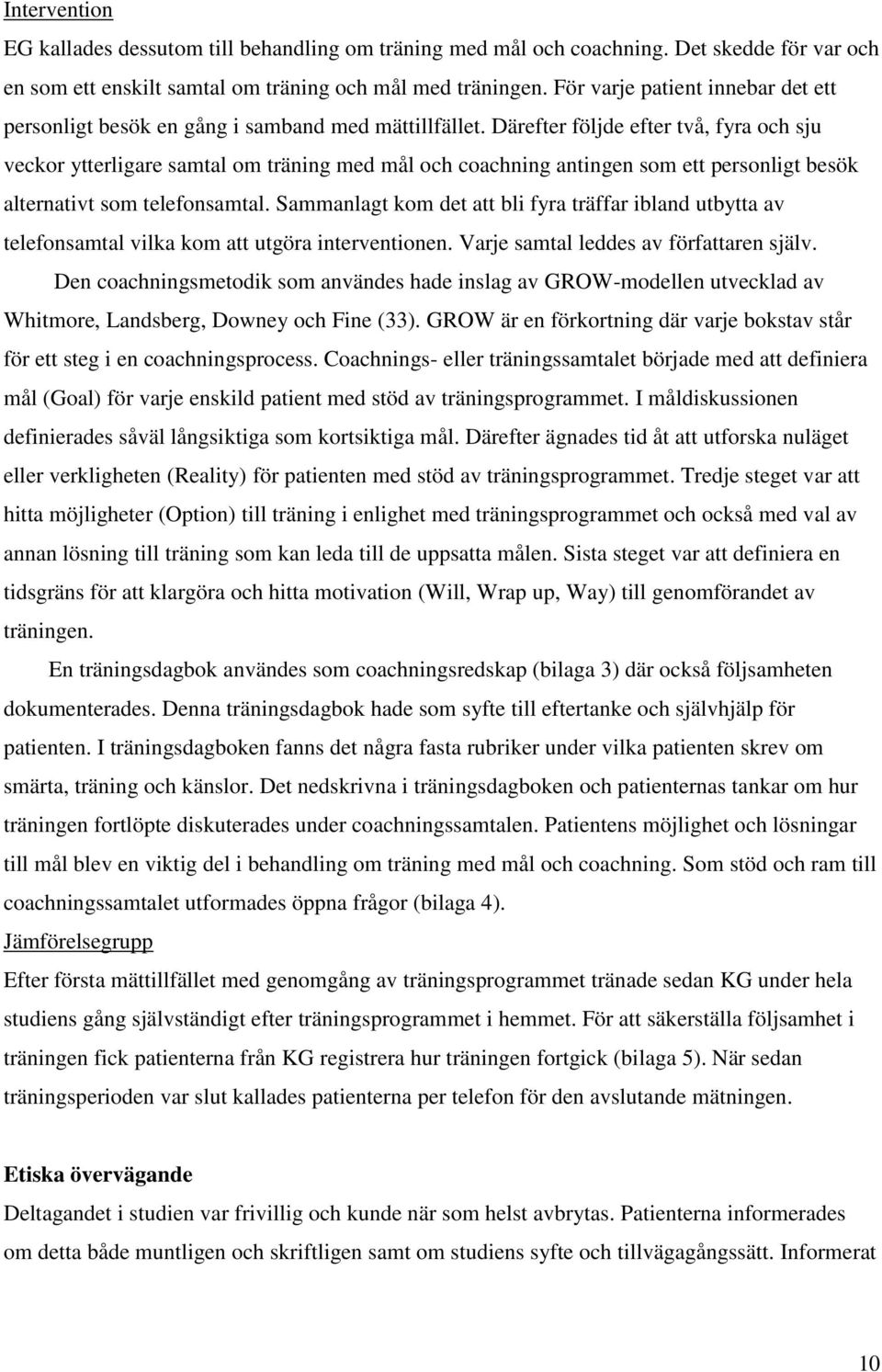 Därefter följde efter två, fyra och sju veckor ytterligare samtal om träning med mål och coachning antingen som ett personligt besök alternativt som telefonsamtal.